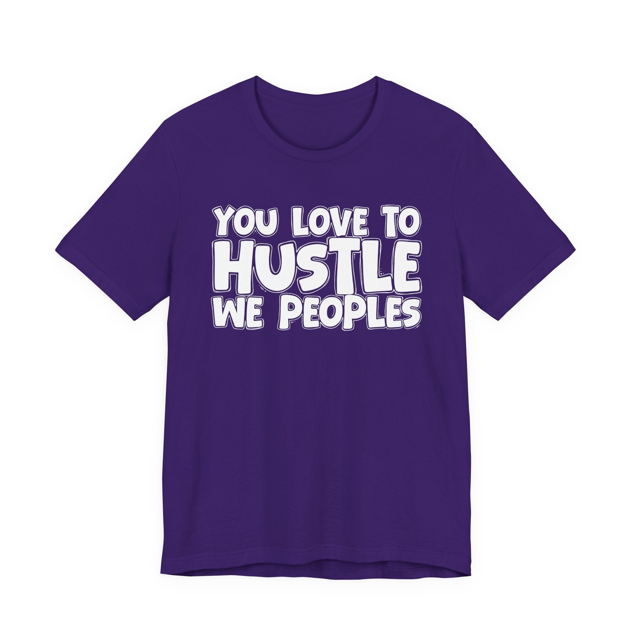 You Love To Hustle We Peoples — Motivational Hustle Statement T-Shirt