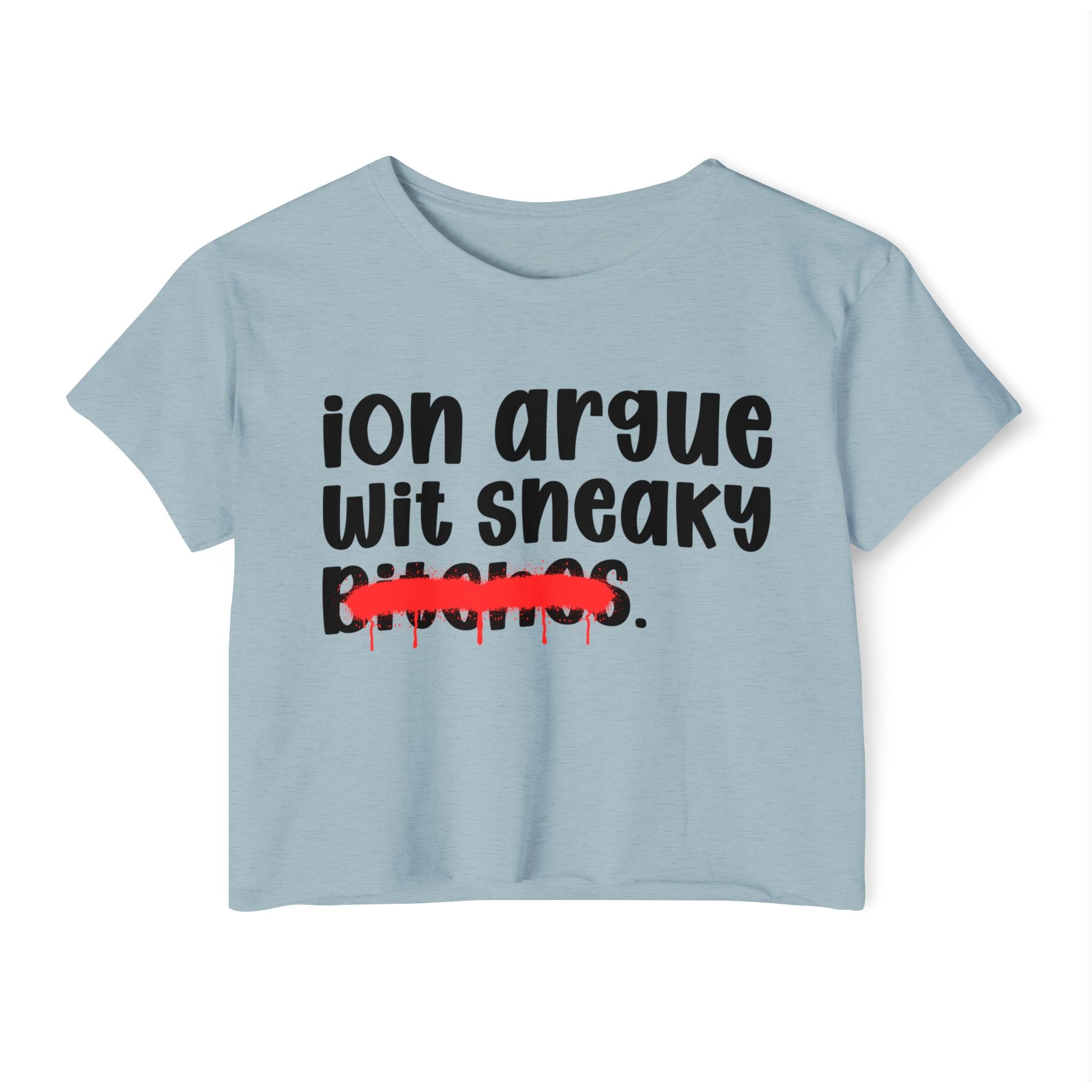 ION (I Don't) Argue Wit Sneaky Bitches — Funny Sassy Statement Crop Top