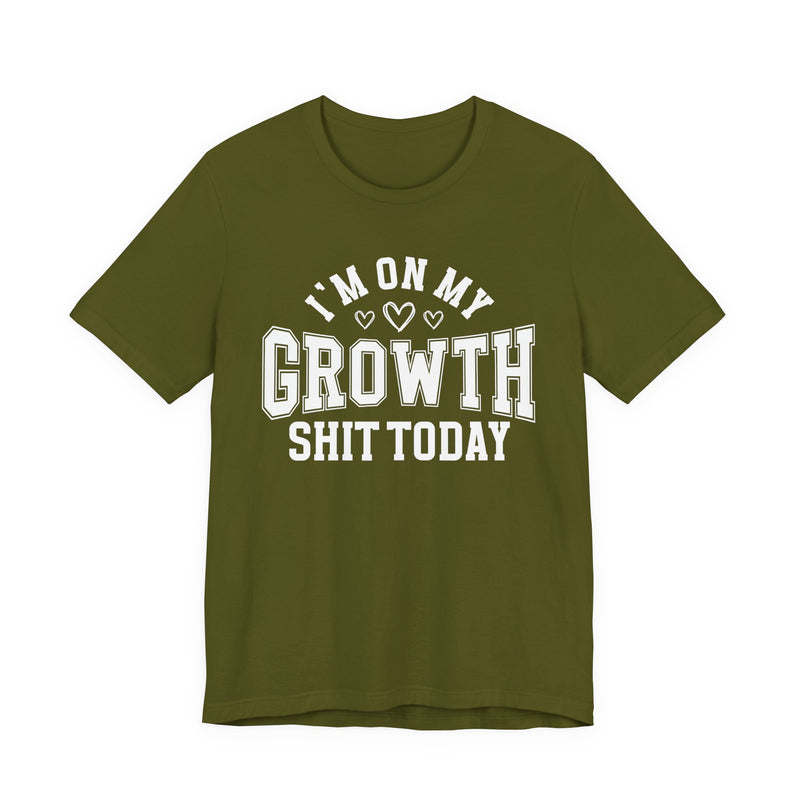 I'm On My Growth Shit Today — T-Shirt