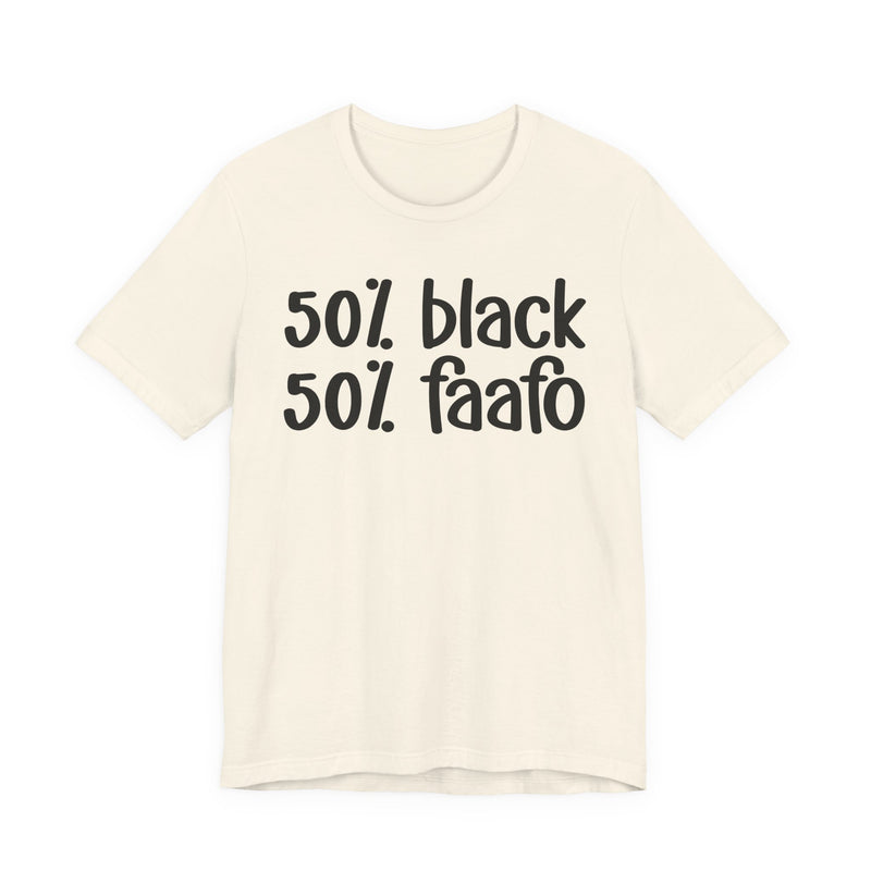 50% Black 50% FAAFO - T-Shirt