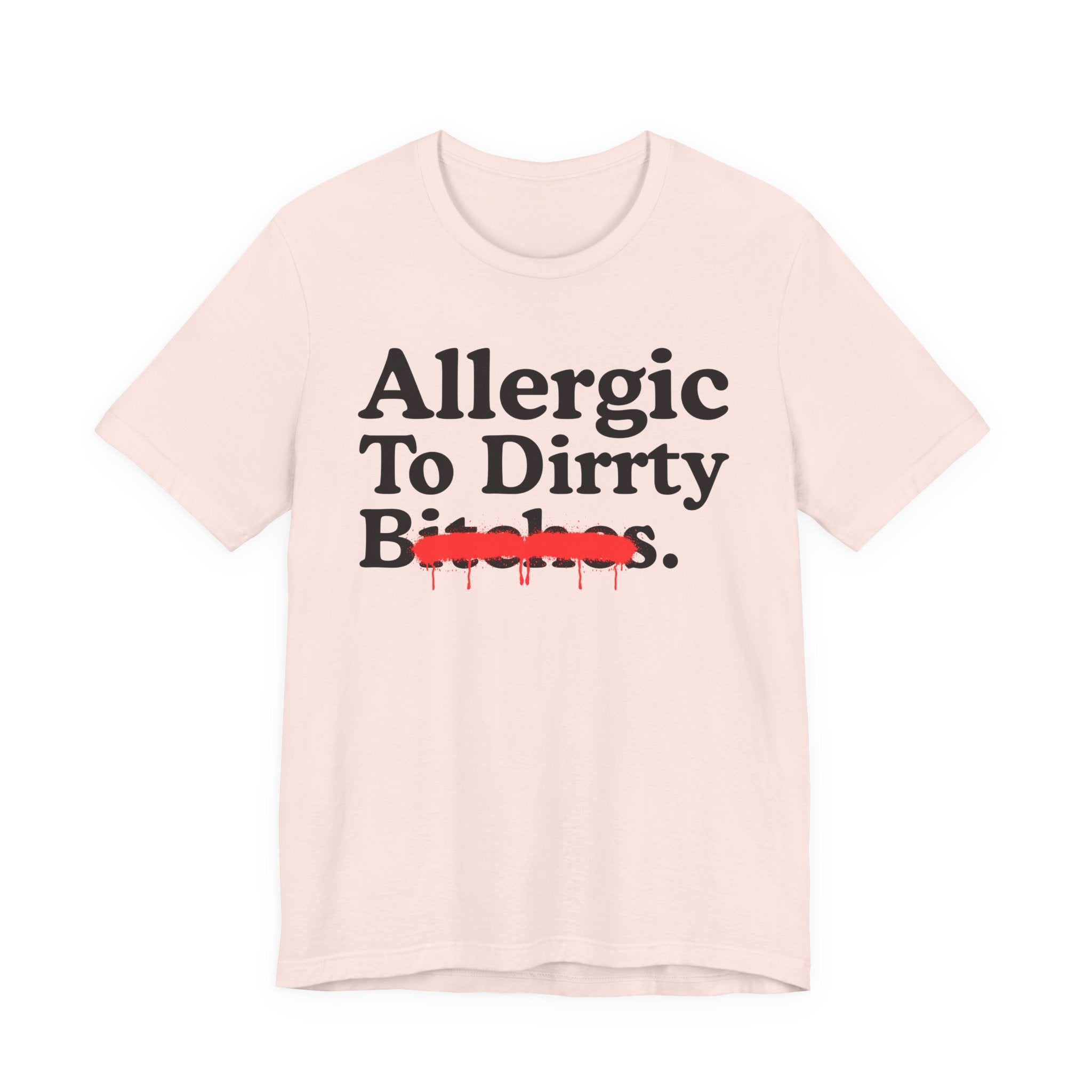Allergic To Dirrty Bitches — Sarcastic Sassy Statement T-Shirt