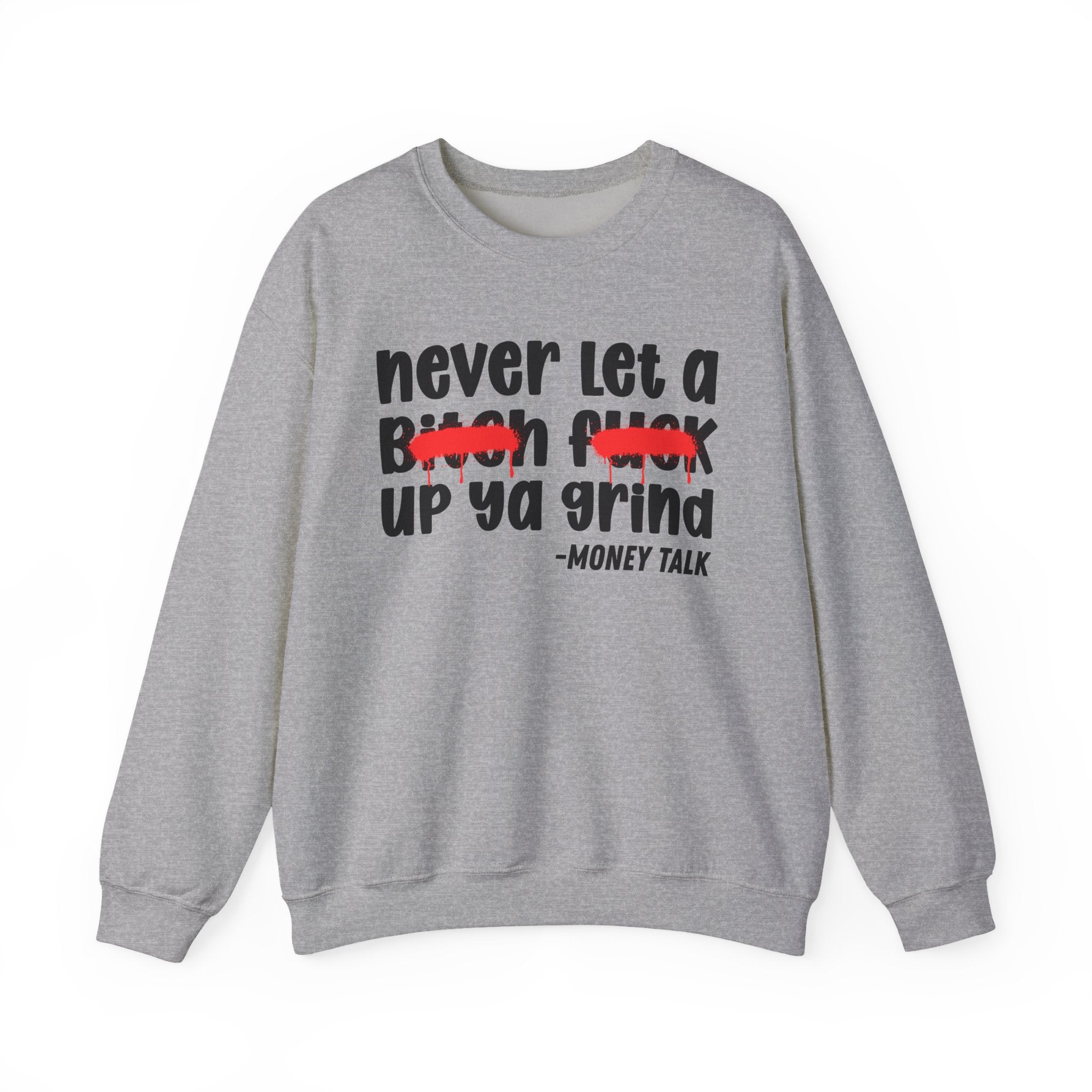 Never Let A Bitch Fuck Up Ya Grind — Motivational Money Talk Sweatshirt