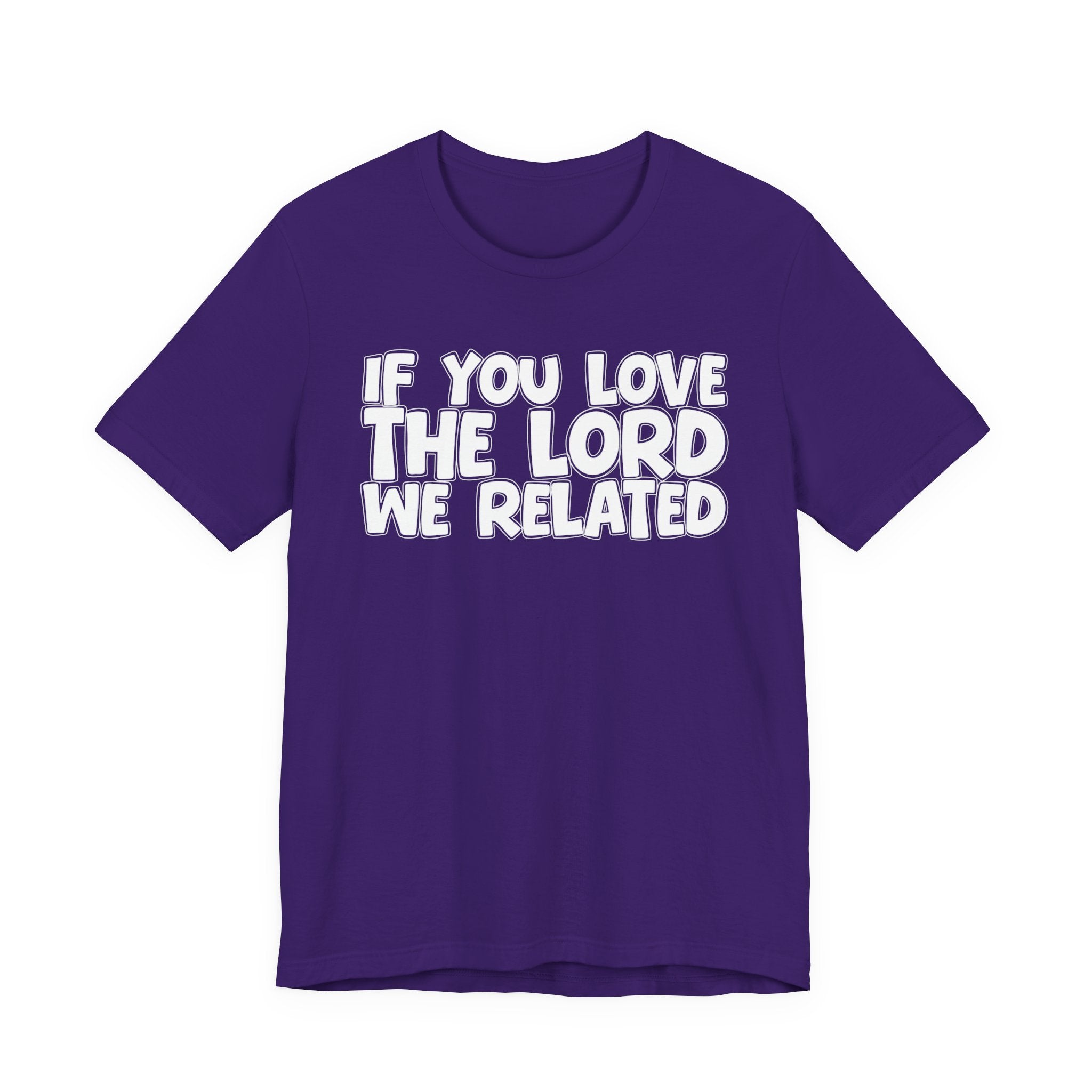 If You Love The Lord We Related - Inspirational Faith T-Shirt