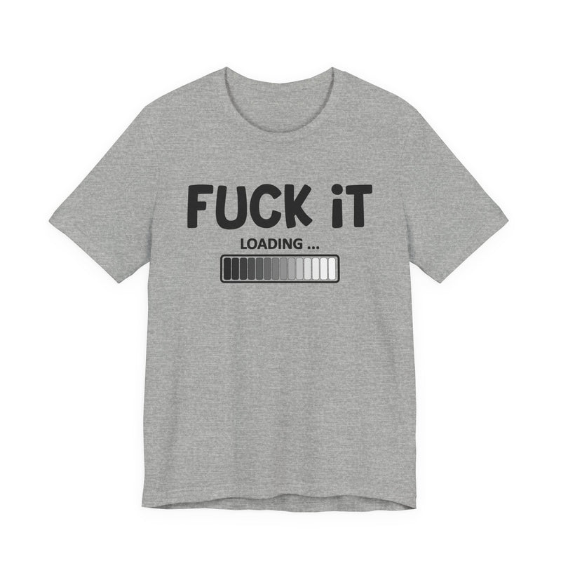 Fuck It Loading T-Shirt