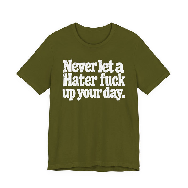 Never Let a Hater Fuck Up Your Day －Street Motivational T-Shirt
