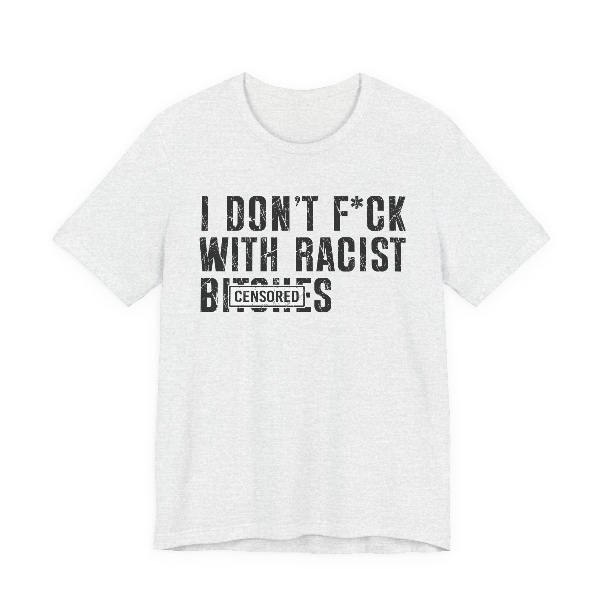 Copy of I Don't Fuck With Racist Bitches (censored) T-shirt