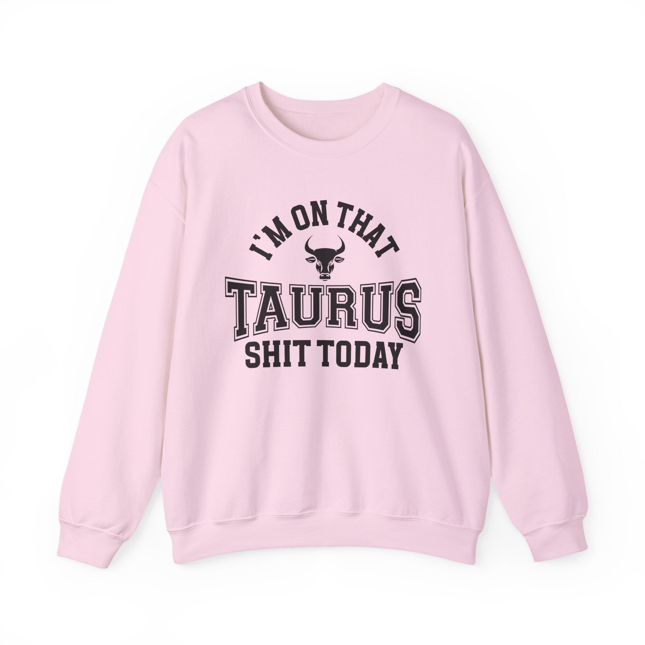 I'm On That Taurus Shit Today - Sweatshirt