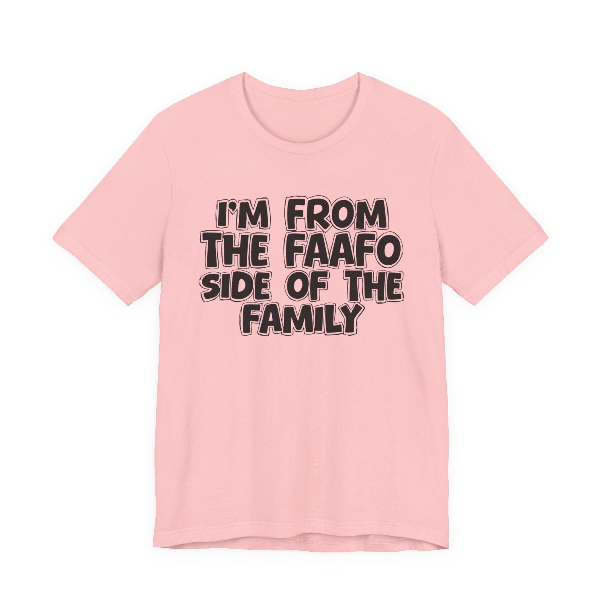 I'm From The FAAFO Side of the Family - T-Shirt