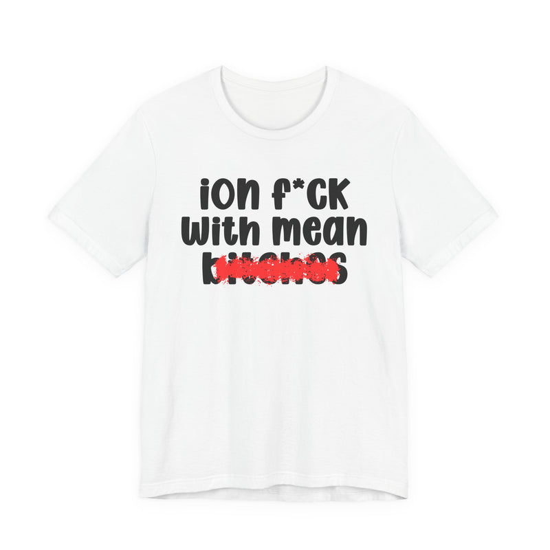 ION (I Don't) FUCK WITH MEAN BITCHES — Bold Sarcastic Graphic T-Shirt