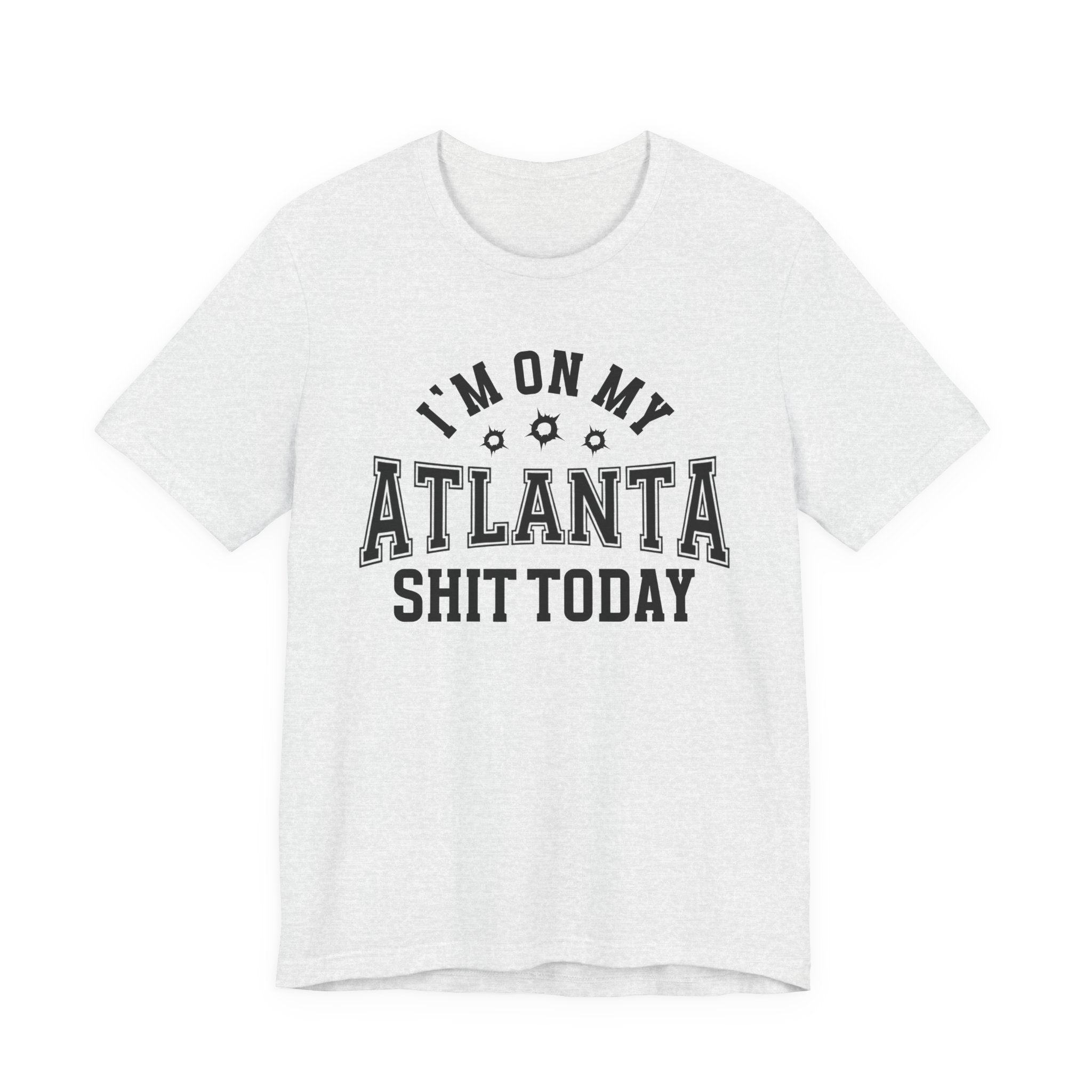I'm On My Atlanta Shit Today (Bullet Holes) T-shirt