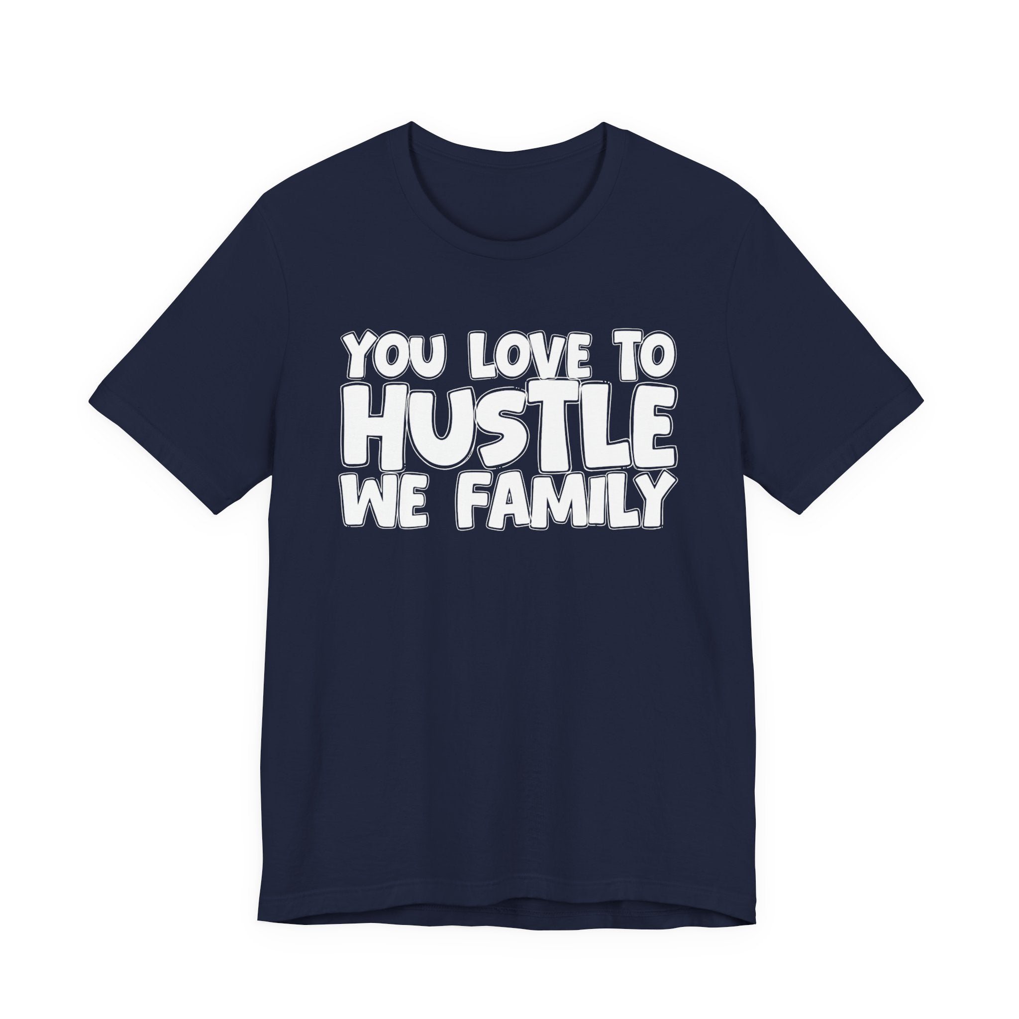 You Love To Hustle We Family — Motivational Hustle Statement T-Shirt