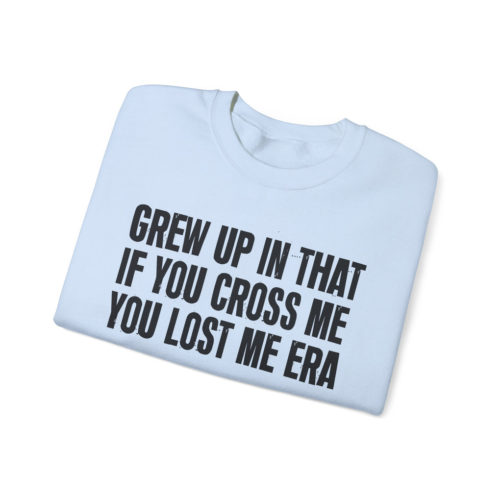 Grew Up In That If You Cross Me You Lost Me Era - Funny Back In The Days Sweatshirt