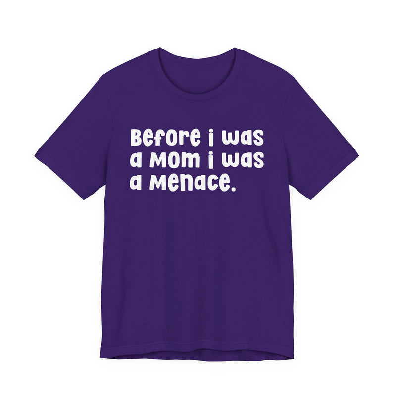 Before I Was A Mom I Was A Menace  — T-shirt