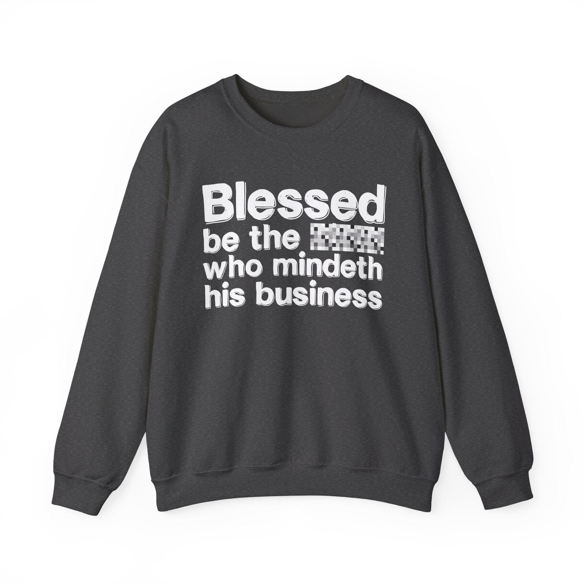 Blessed Be The [Censored] Who Mindeth His Business - Funny Inspirational Sweathsirt