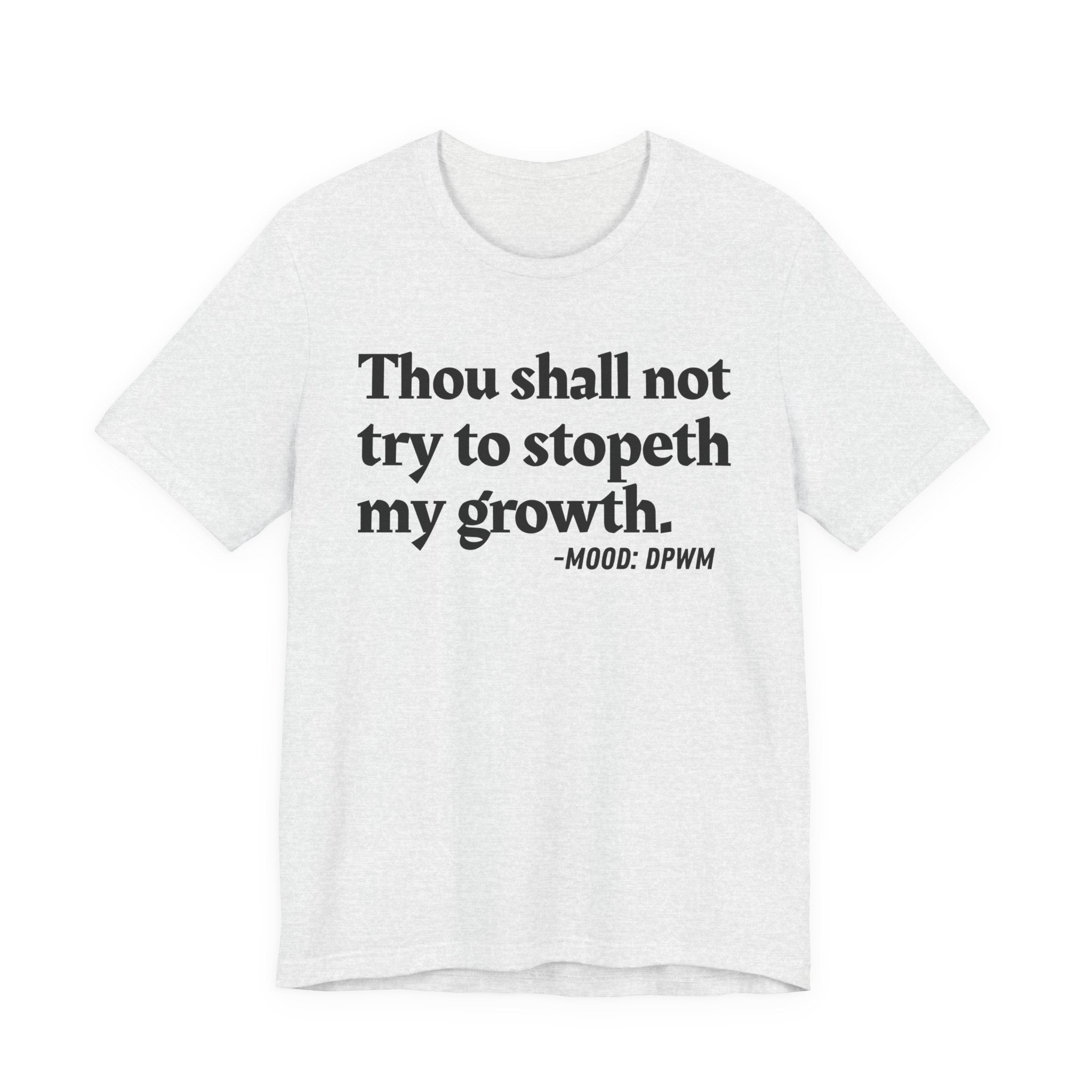 Thou Shall Not Try To Stopeth My Growth — Funny Motivational Humor T-Shirt