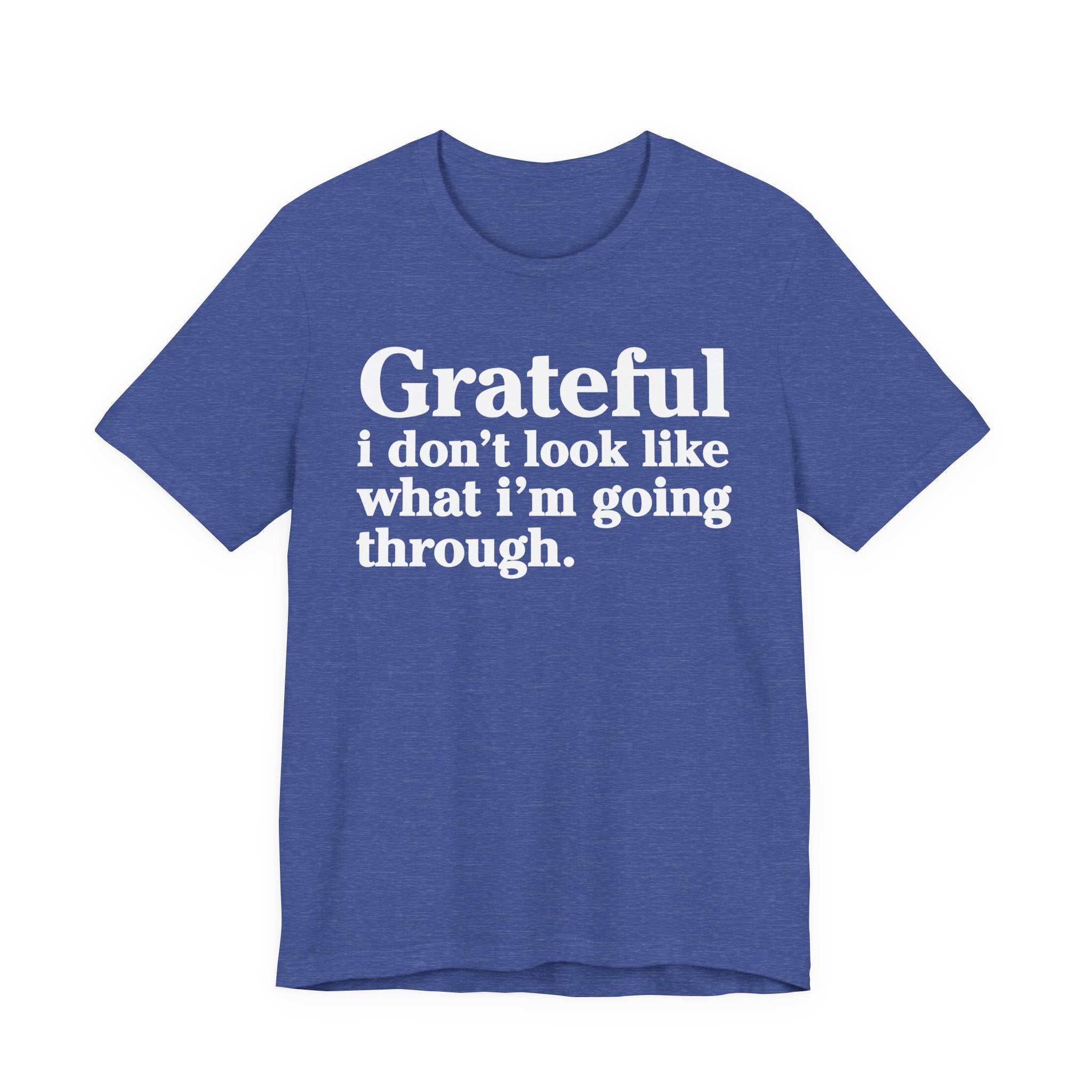 Grateful I Don't Look Like What I'm Going Through - Positive Christian T-Shirt