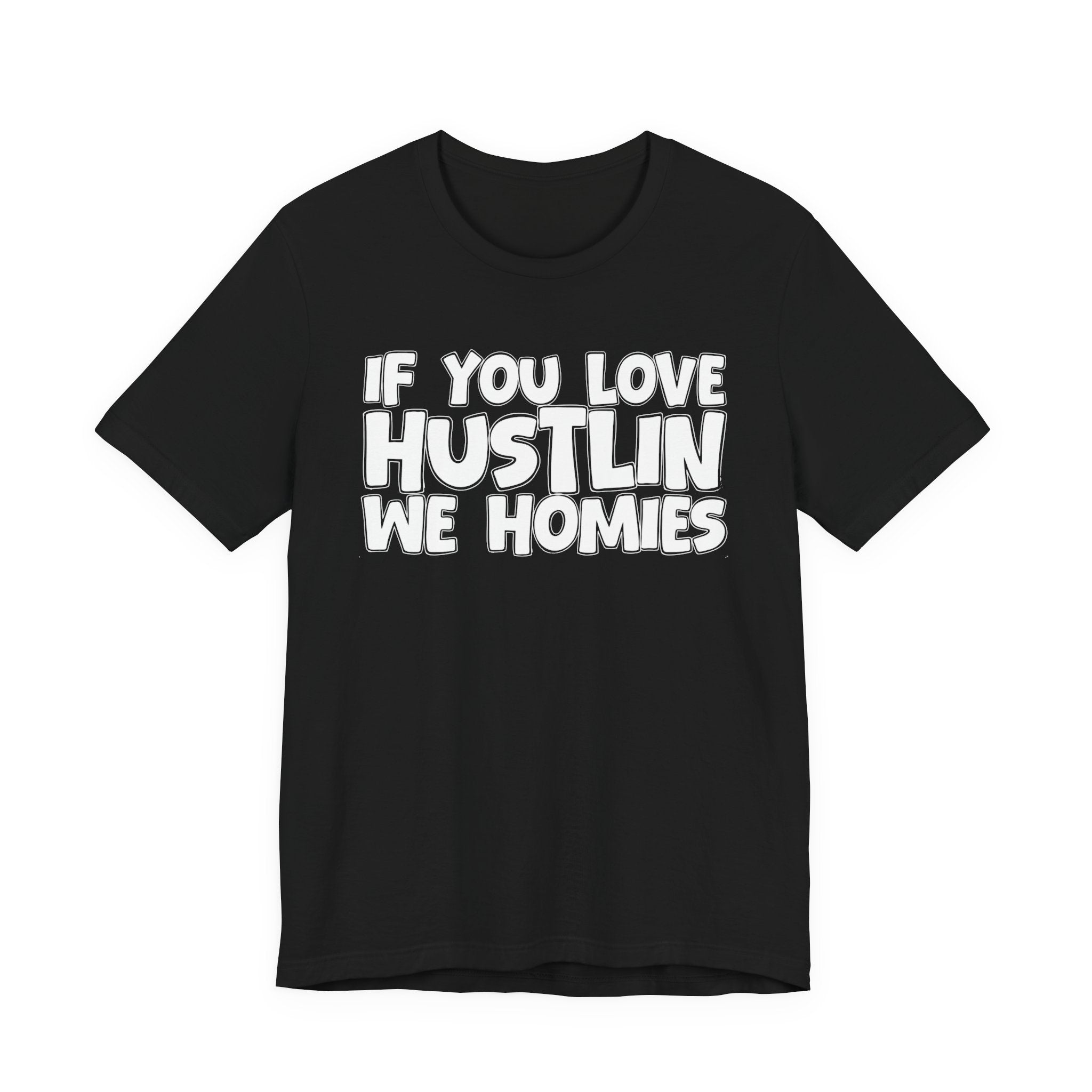 If  You Love Hustlin We Homies — Motivational Hustle Statement T-Shirt