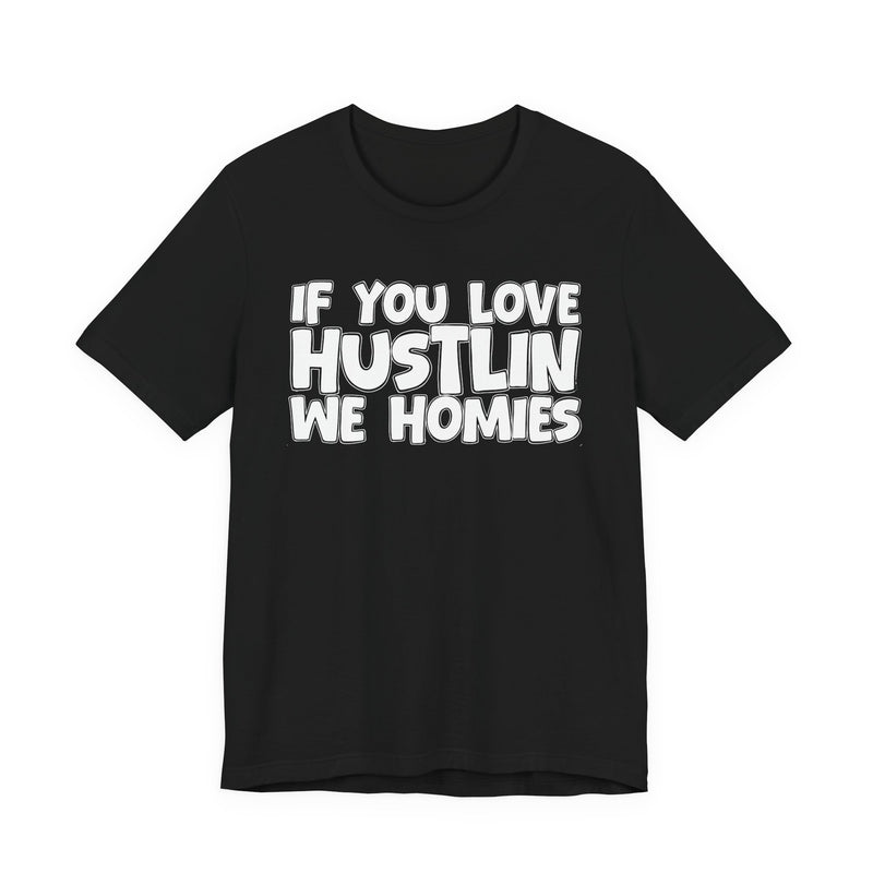 If  You Love Hustlin We Homies — Motivational Hustle Statement T-Shirt