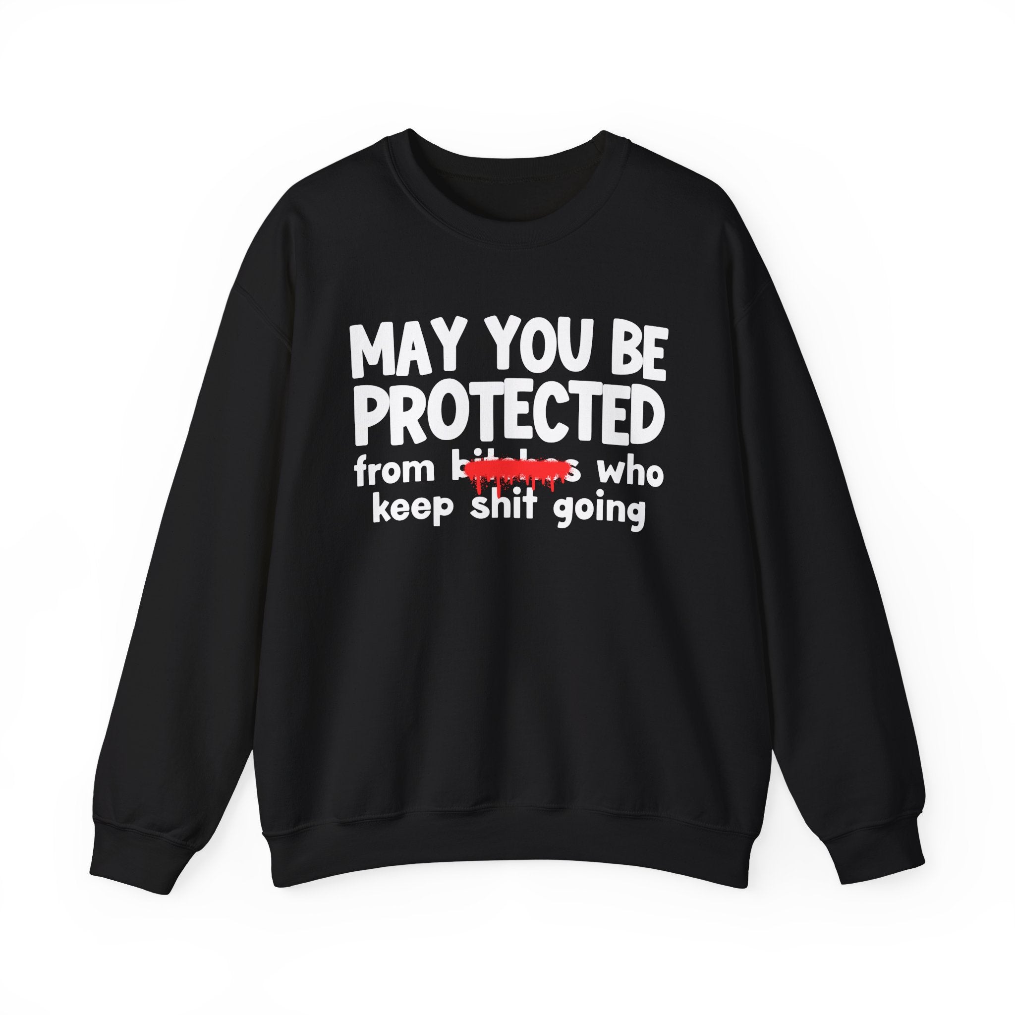 May You Be Protected From Bitches Who Keep Ship Going — Funny Protection Statement Sweatshirt