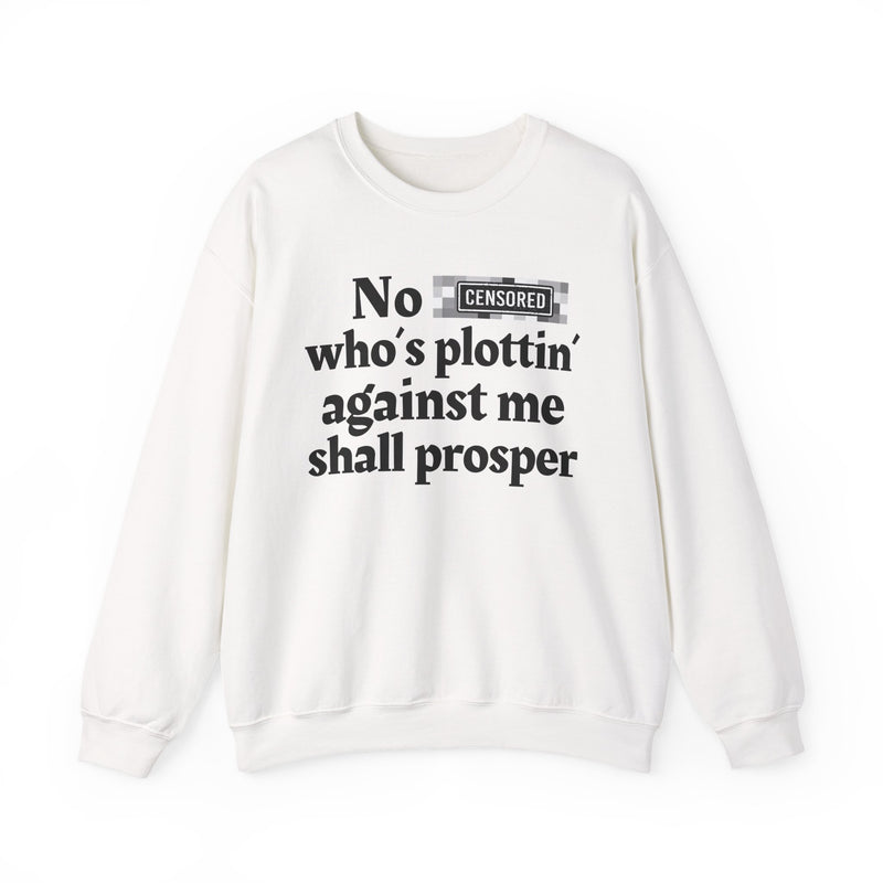 No Bitch Who's Plottin' Against Me Shall Prosper — Sweatshirt