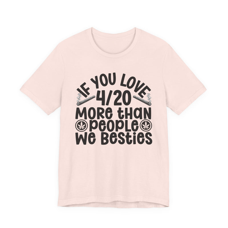 If You Love 4/20 More Than People We Besties — T-Shirt alternate view 4: IF YOU LOVE 4/20 MORE THAN PEOPLE WE BESTIES in white rounded lettering with joint and leaf graphics — white rounded lettering with joint and leaf graphics on olive. Street Talk Designs 420-friendly statement apparel.