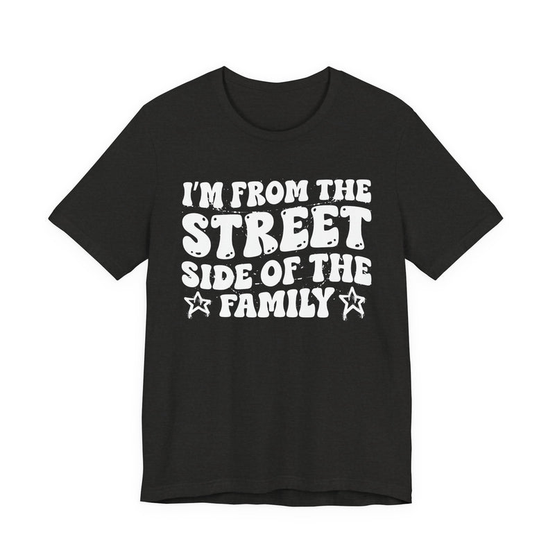 Black Heather t-shirt with white outlined bubble lettering reading 'I'M FROM THE STREET SIDE OF THE FAMILY', front flat-lay view.