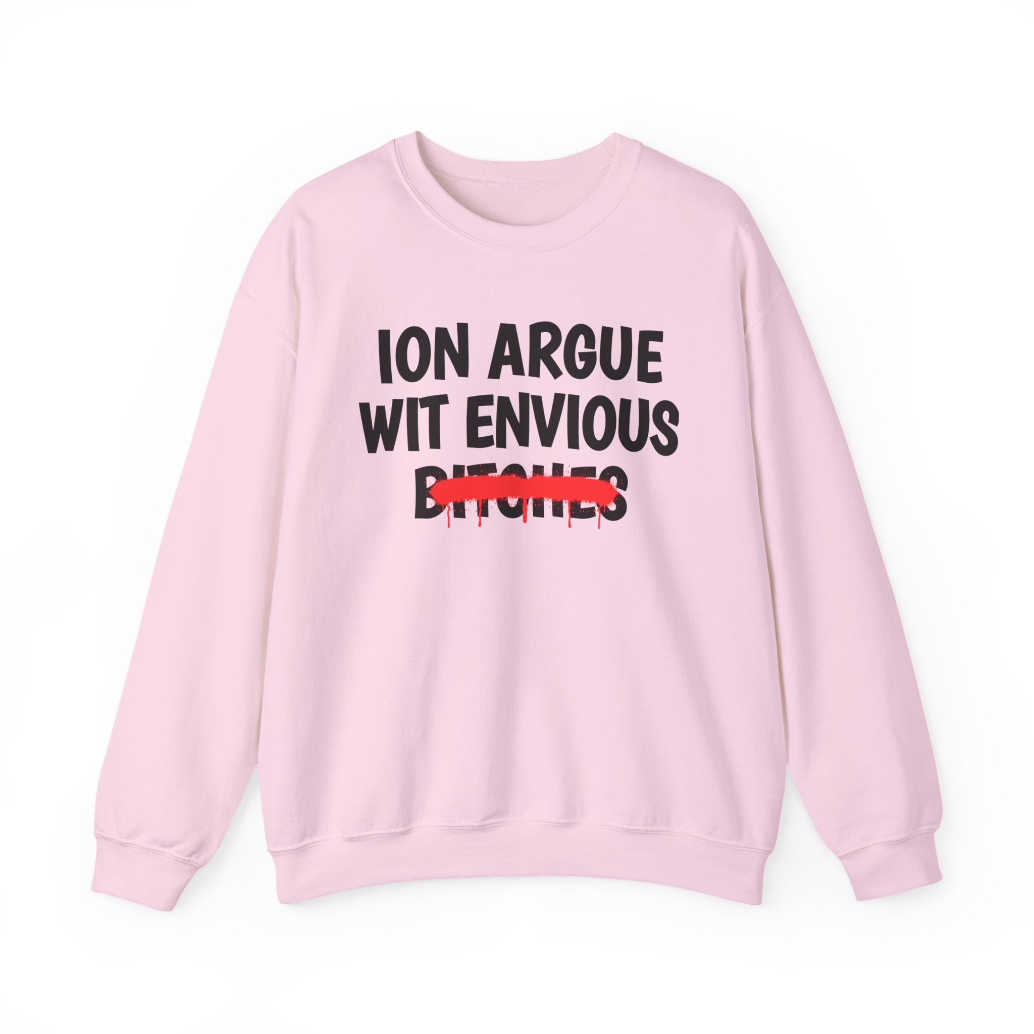 ION (I Don't) Argue Wit Envious Bitches — Funny Statement Sweatshirt