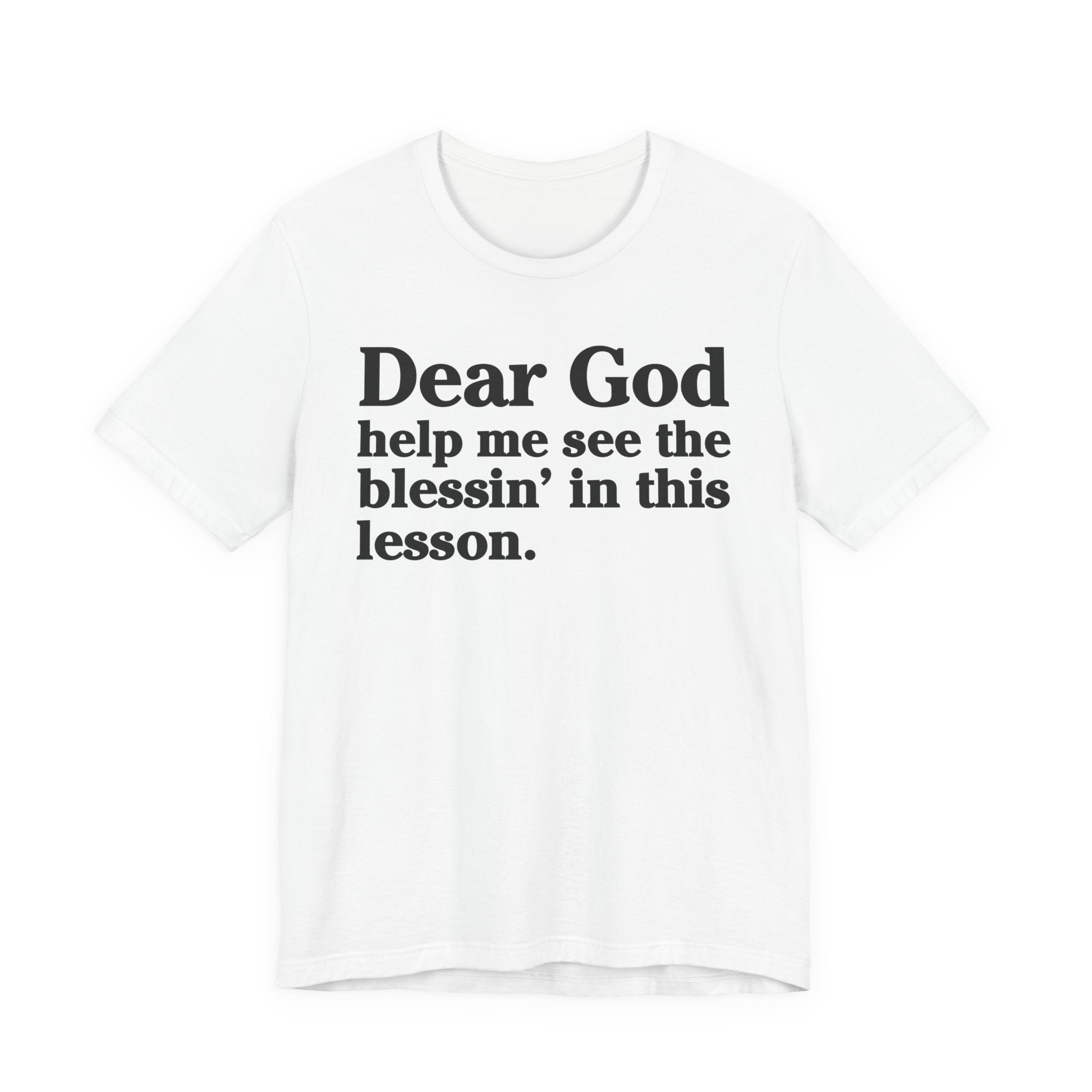 Dear God Help Me See the Blessin' in This Lesson - Positive Christian T-Shirt
