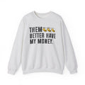 Them Better Have My Money - Sweatshirt