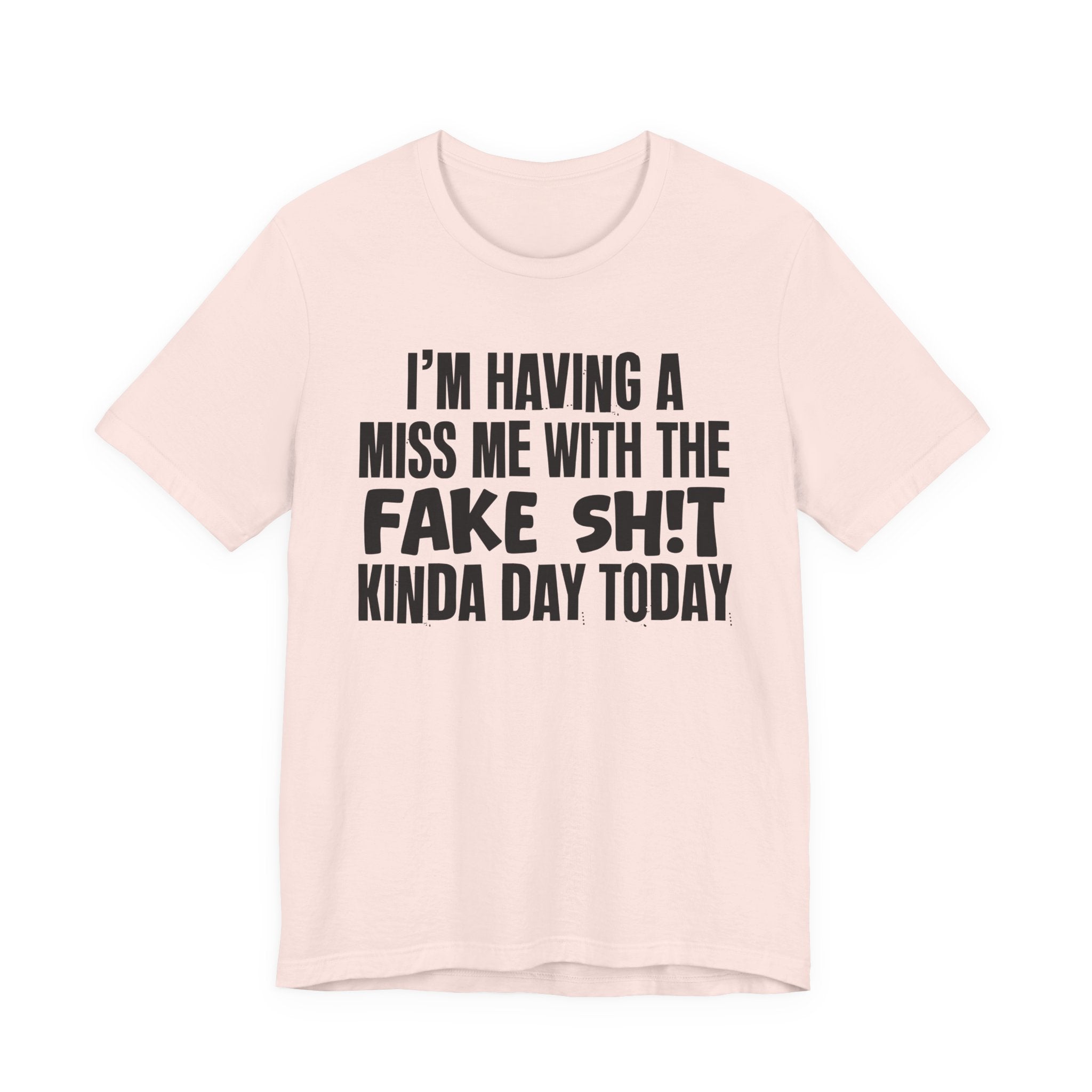 I'm Having A Miss Me With The Fake Shit Kinda Day Today - Humorous Bold Mood T-Shirt