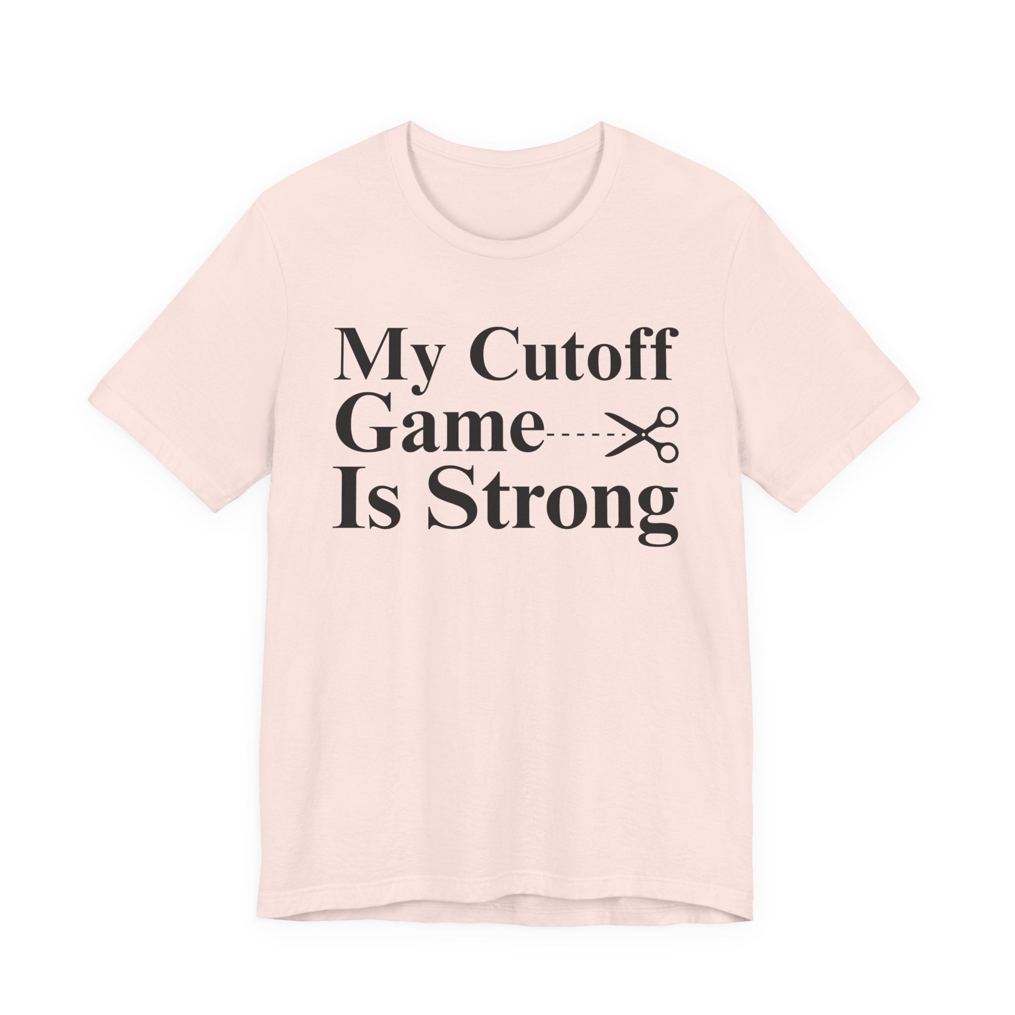 My Cutoff Game Is Strong - T-shirt