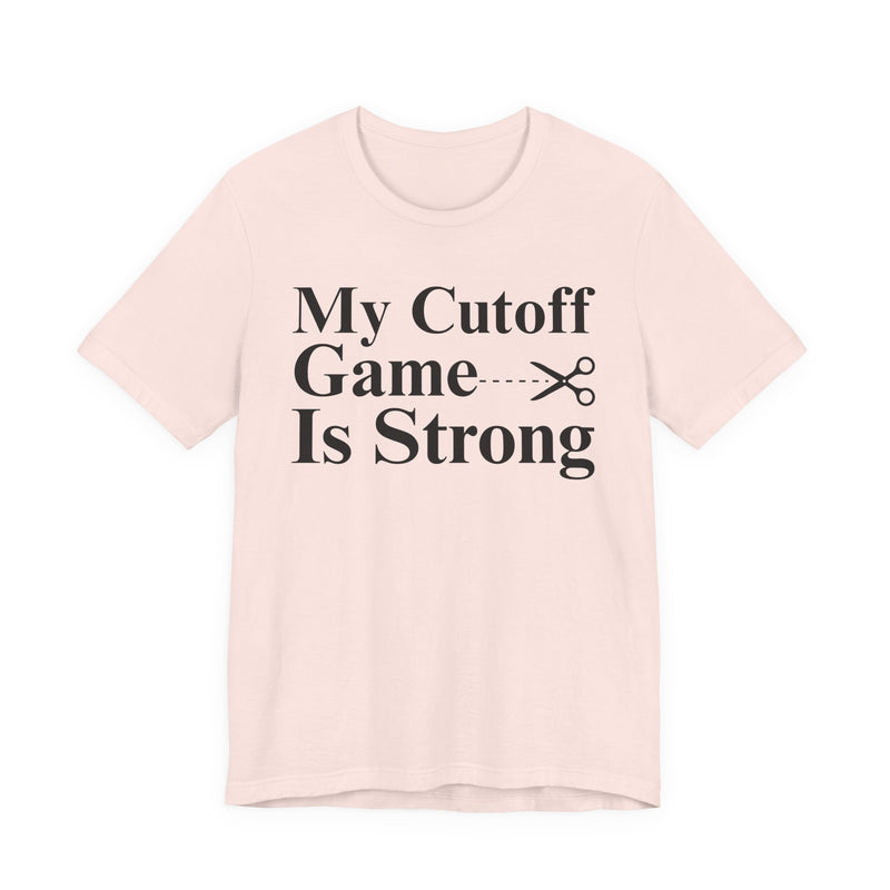 My Cutoff Game Is Strong — T-Shirt