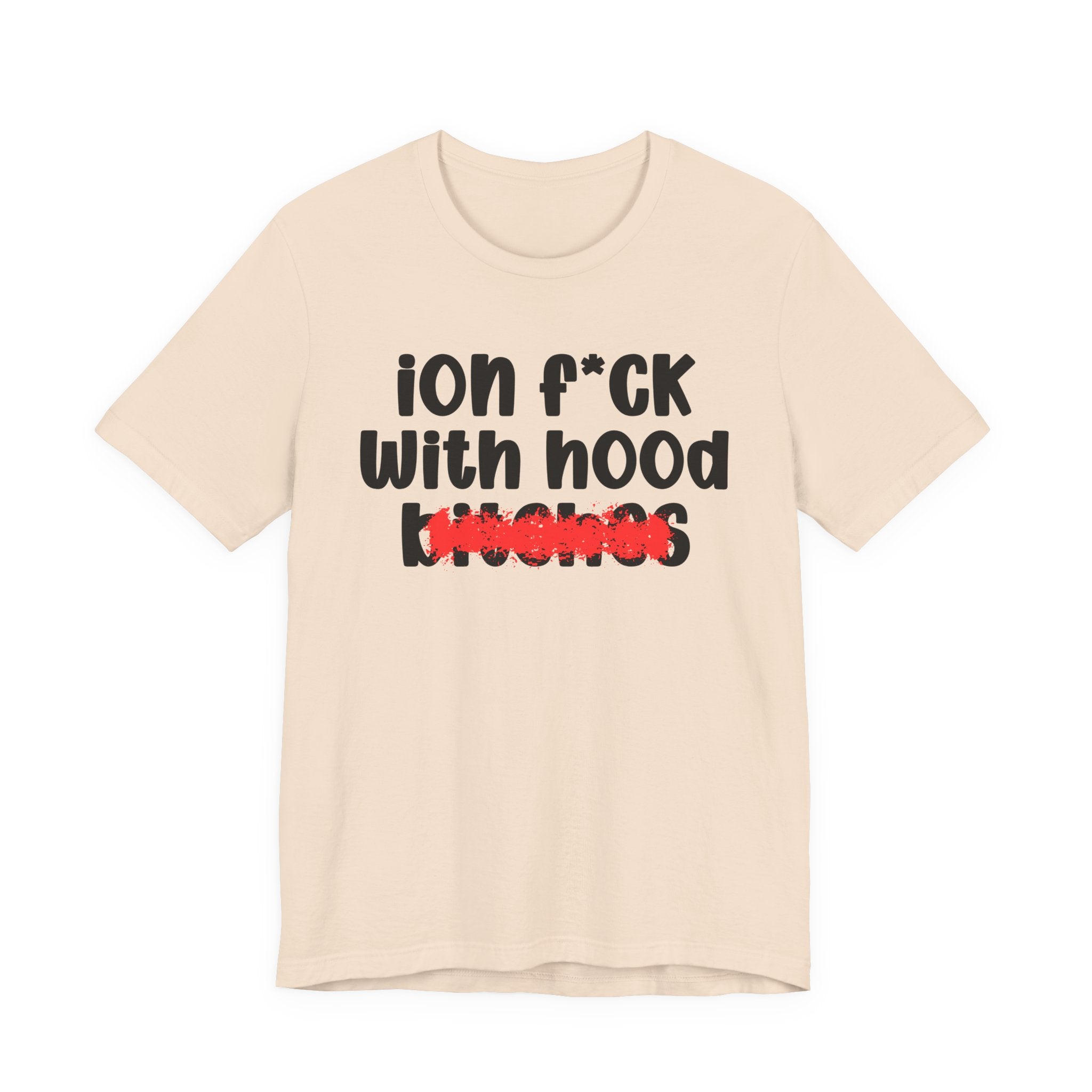 ION (I Don't) FUCK WITH HOOD BITCHES — Bold Sarcastic Graphic T-Shirt