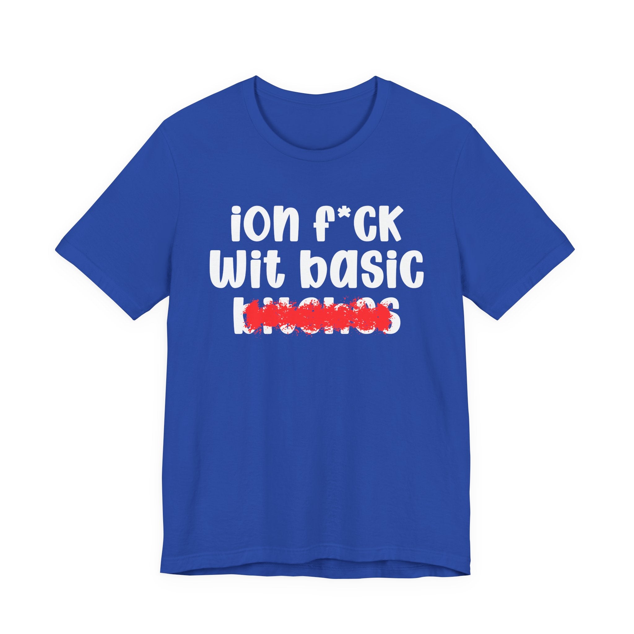 ION (I Don't) FUCK WIT BASIC BITCHES — Bold Sarcastic Graphic T-Shirt