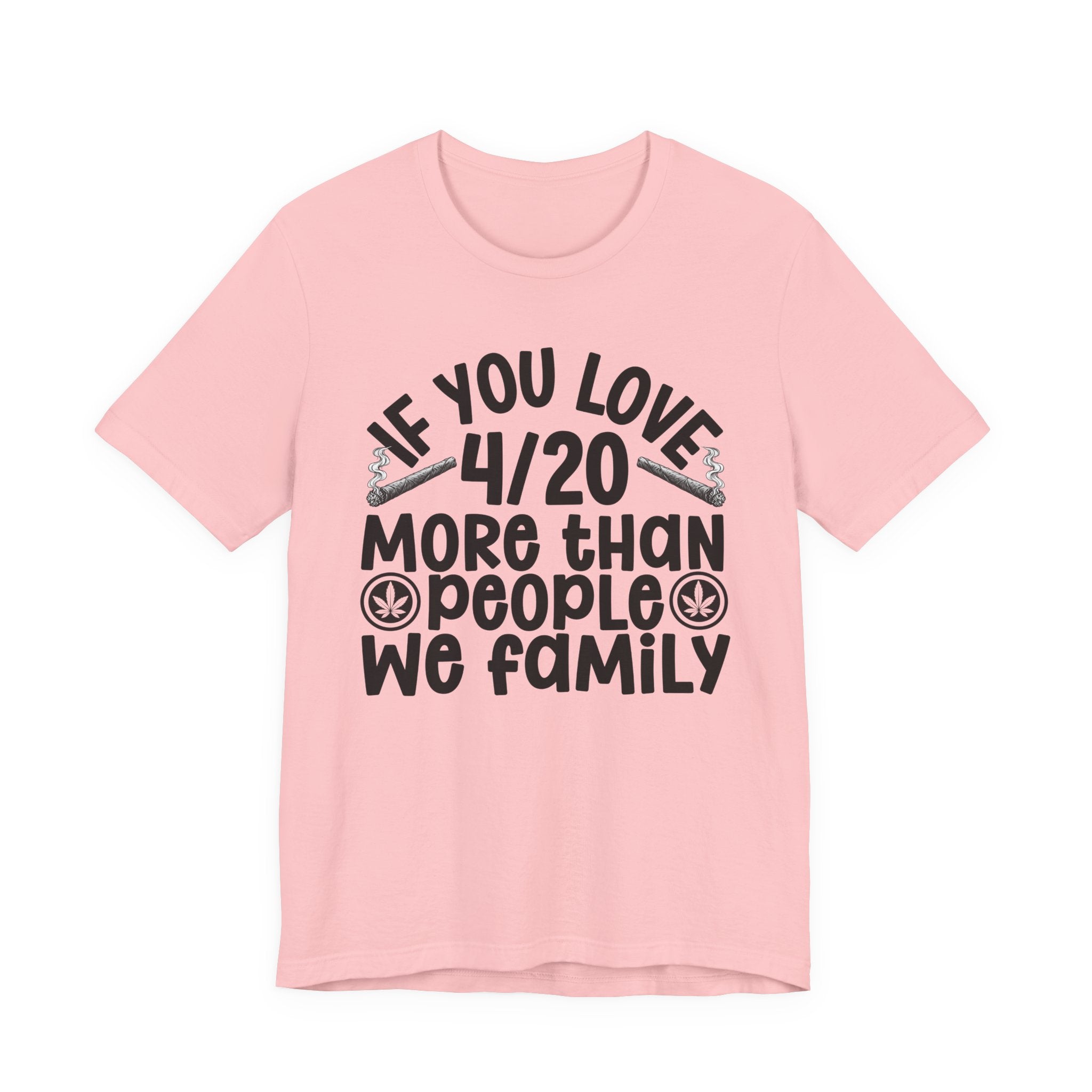 If You Love 4/20 More Than People We Family — Cannabis Lovers T-shirt