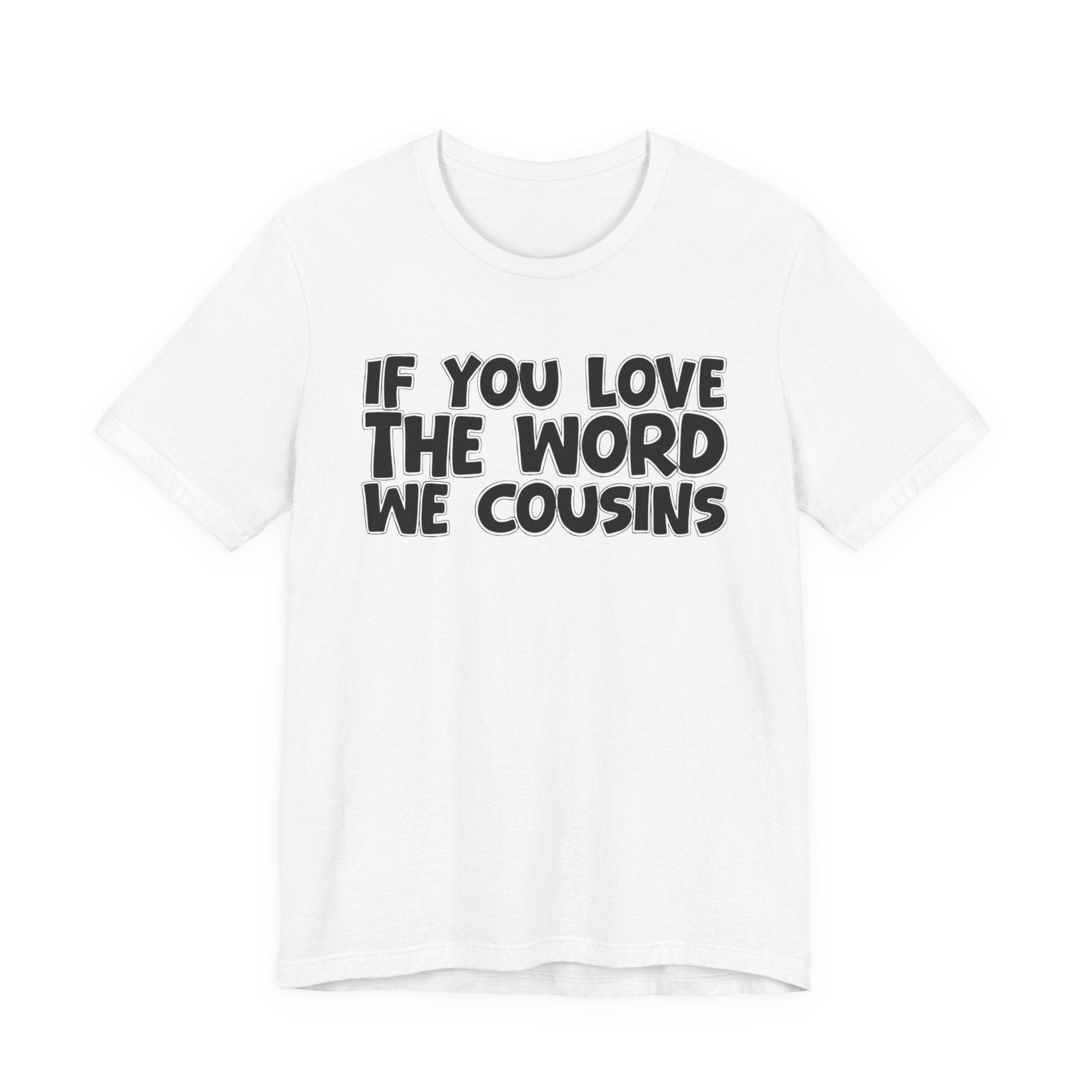 If You Love The Word We Cousins - Inspirational Faith T-Shirt