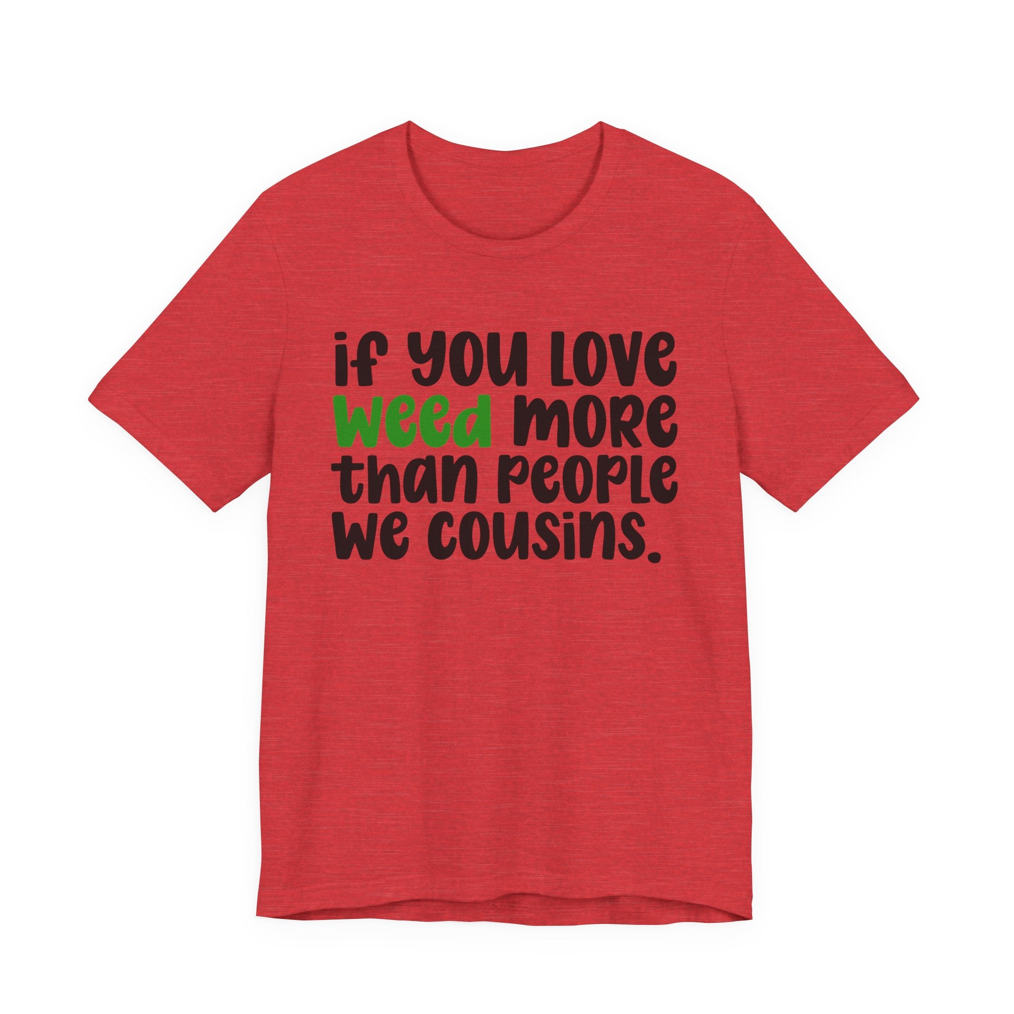 If You Love Weed More Than People We Cousins T-Shirt — Funny Cannabis Graphic T‑Shirt