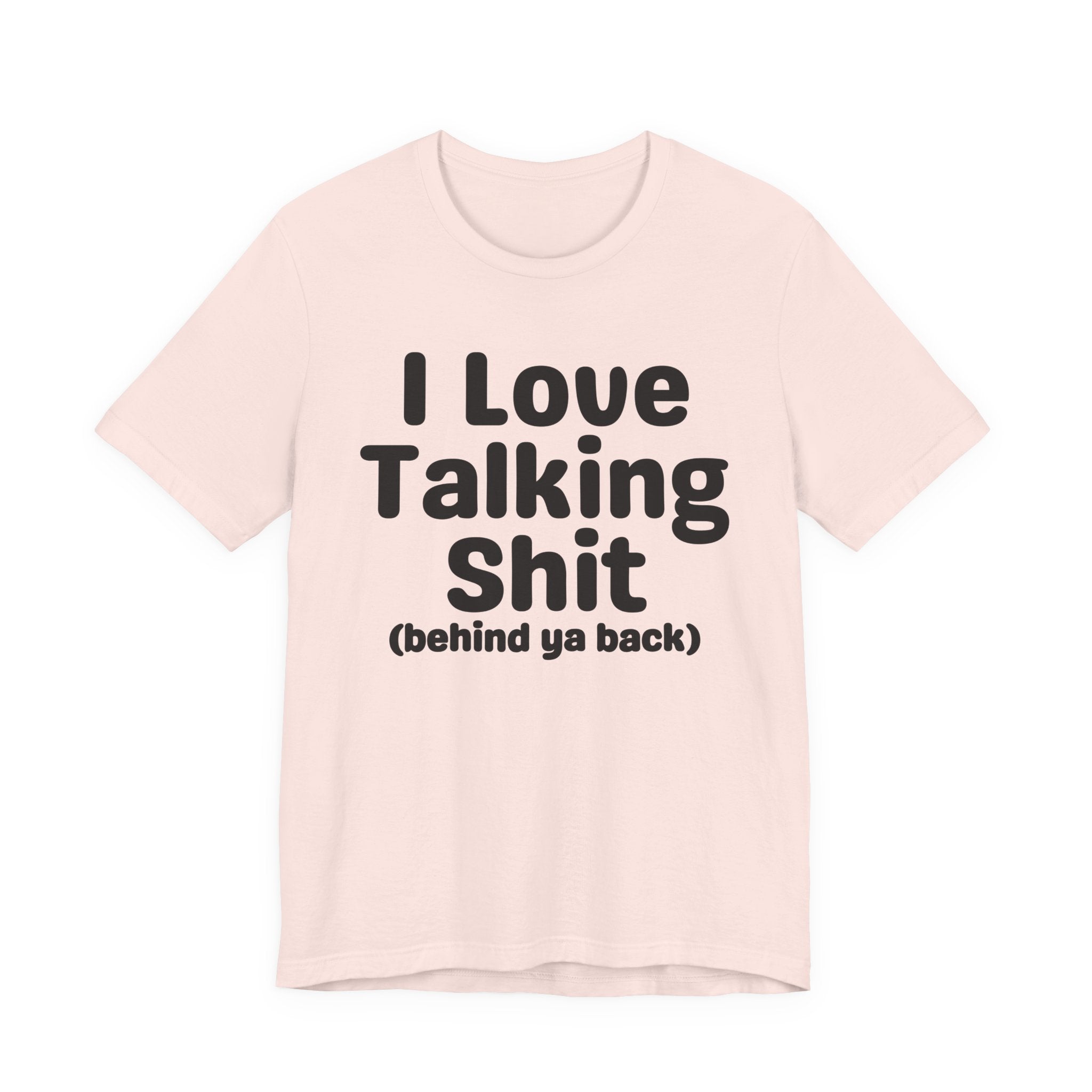 I Love Talking Shit (behind ya back) — Funny Slogan Tee for Bold, Sarcastic Humor