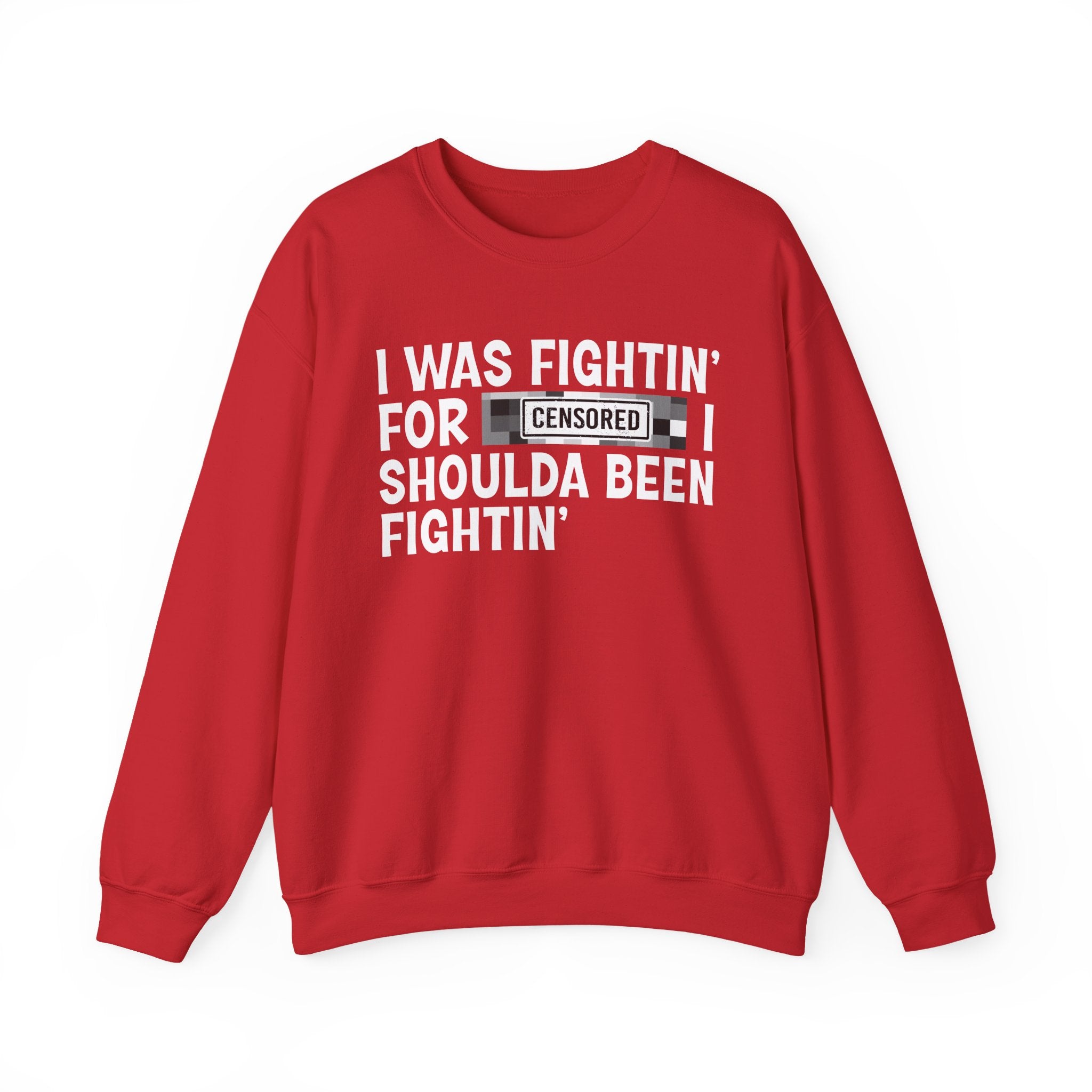 I Was Fightin' For Censored [Bitch] I Shoulda Been Fightin'- Funny Scary Quote Sweatshirt