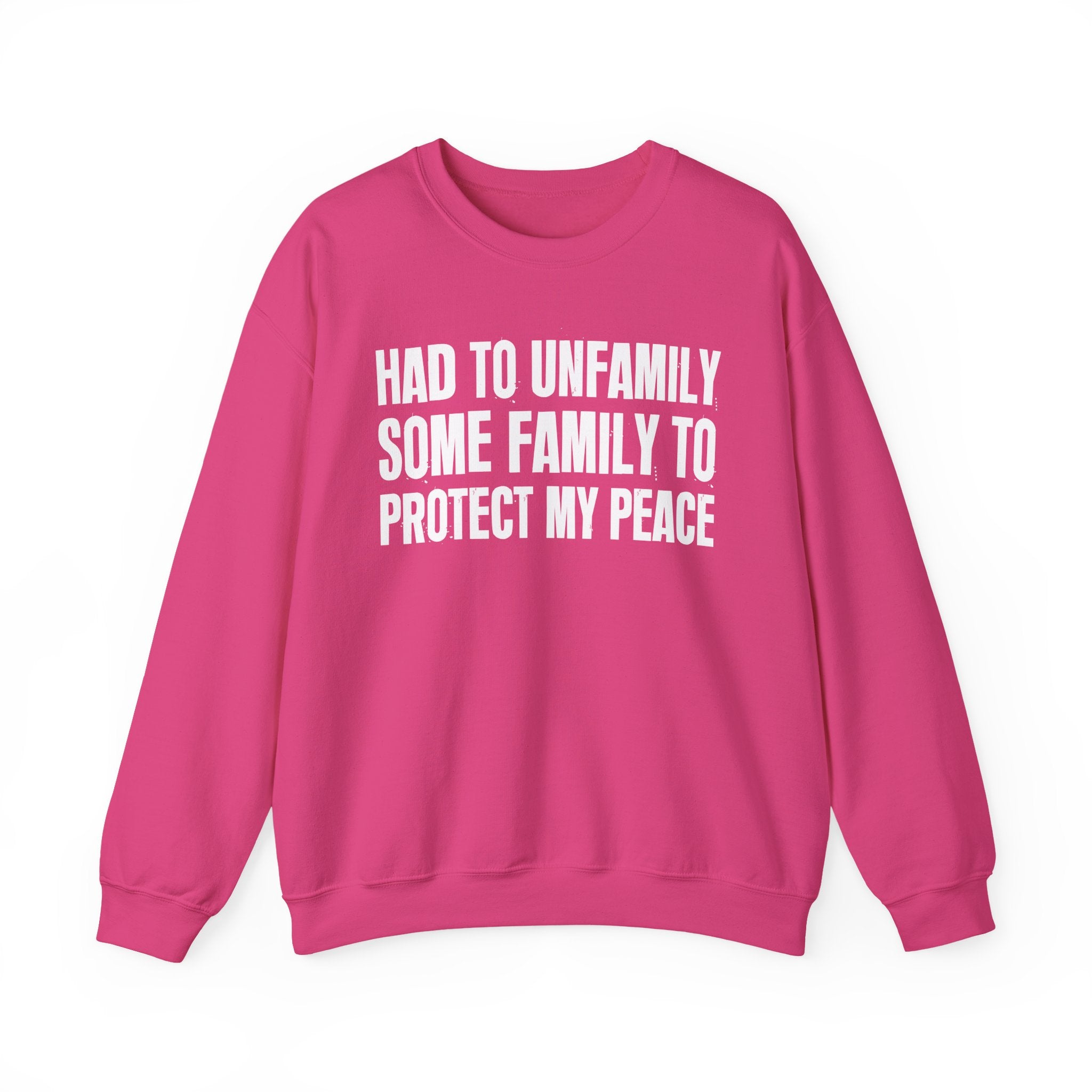 Had To Unfamilly Some Familly To Protect My Peace -  Sweatshirt