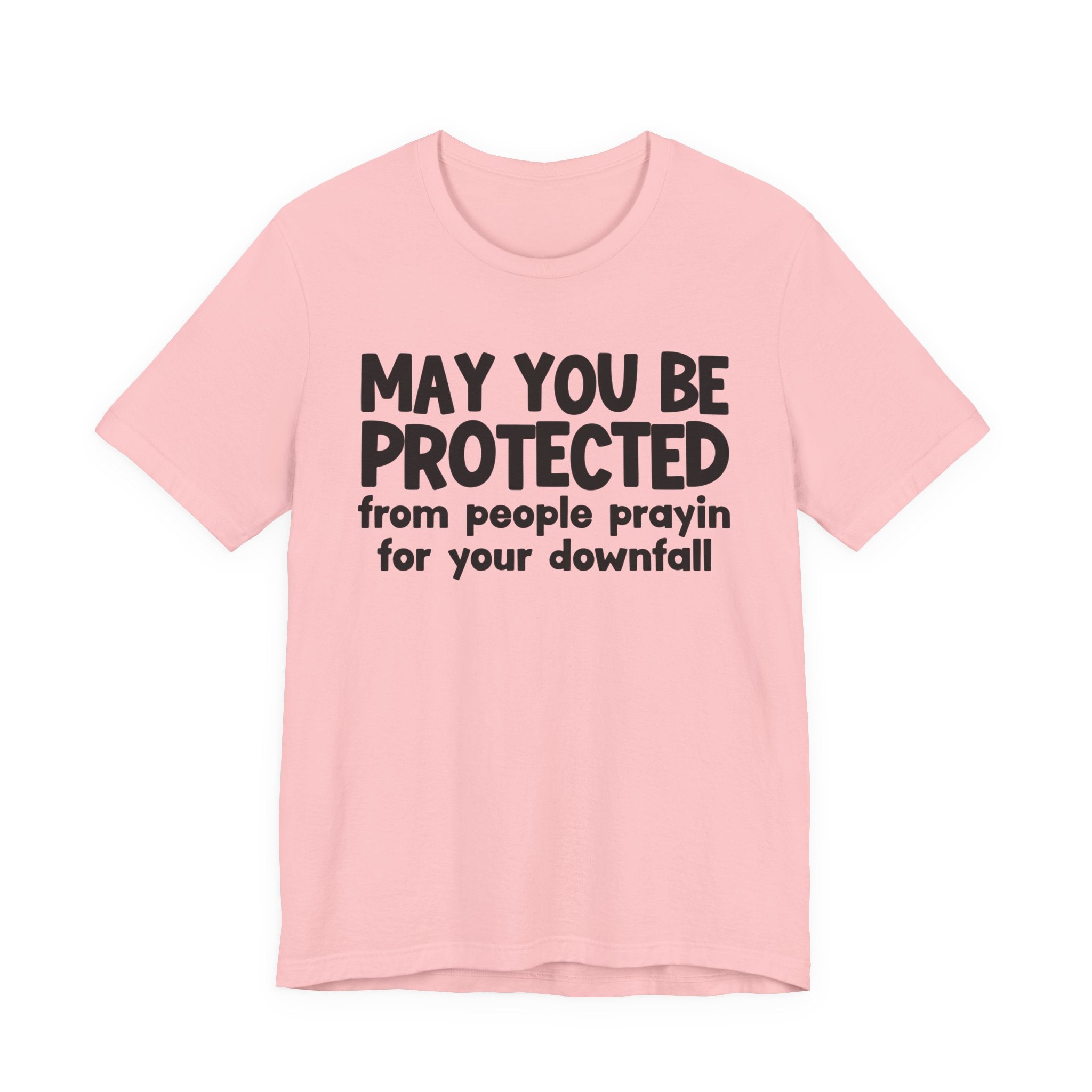 May You Be Protected From People Prayin For Your Downfall - Inspirational Statement T-Shirt