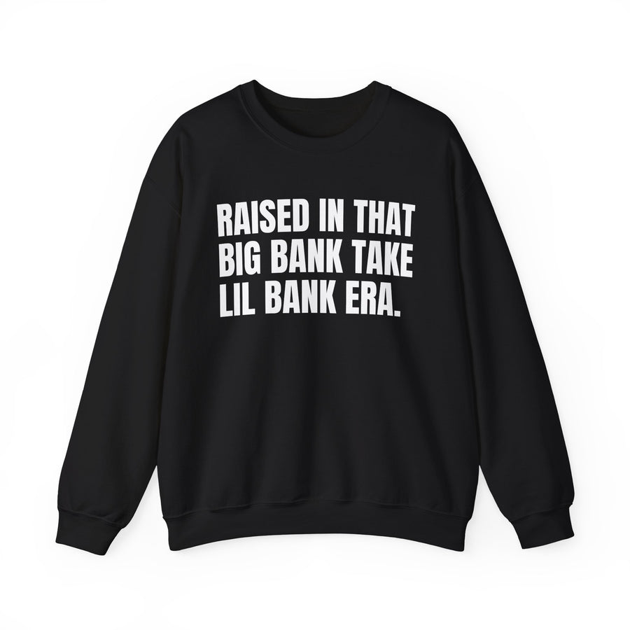 Sweatshirt product with lettering reading "RAISED IN THAT BIG BANK TAKE LIL BANK ERA", front view.