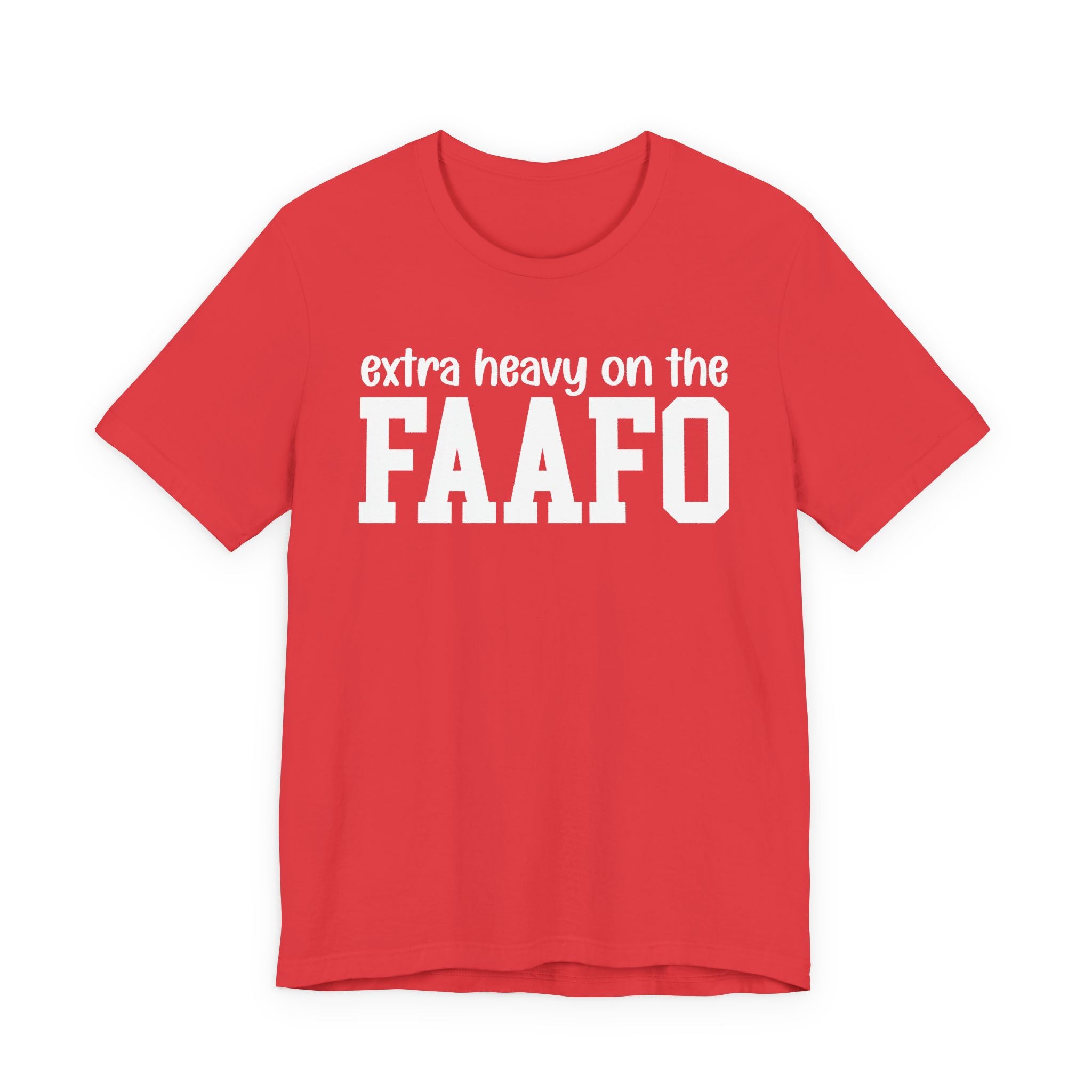 Extra Heavy On The FAAFO T-Shirt