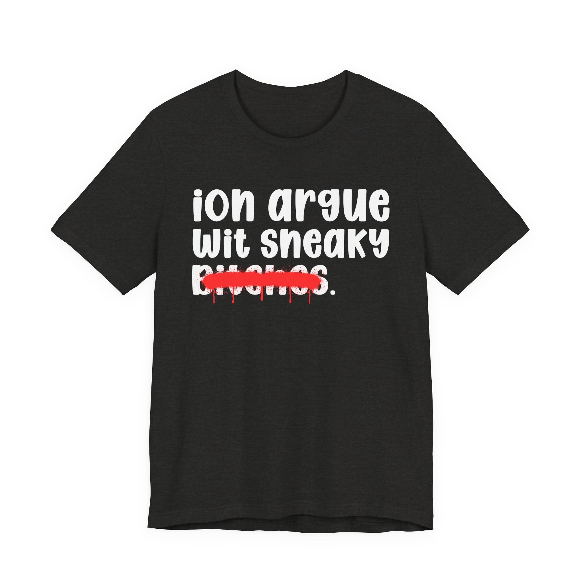 ION (I Don't) Argue Wit Sneaky Bitches — Funny Statement T-Shirt