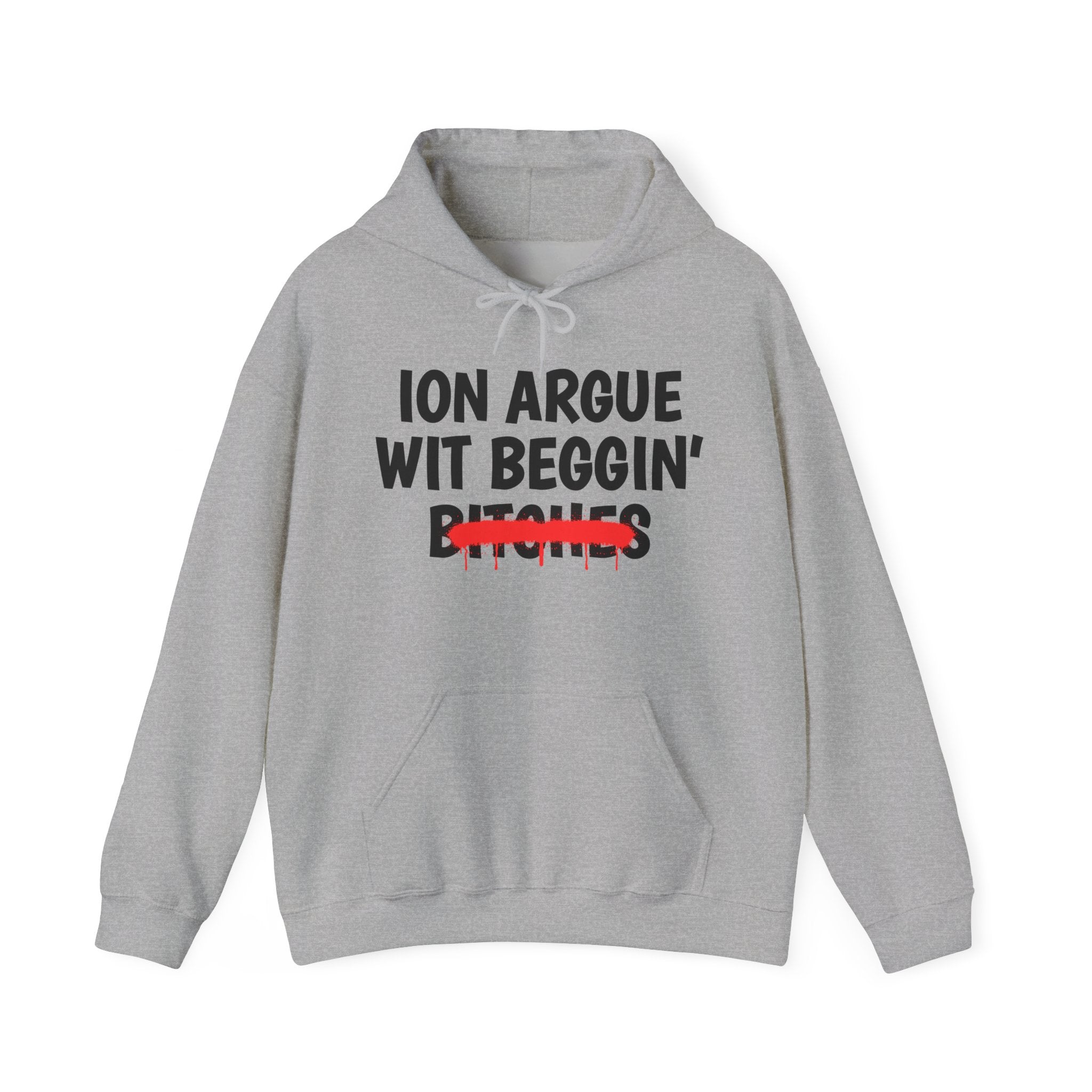 ION (I Don't) Argue Wit Beggin' Bitches — Funny Sassy Statement Hoodie