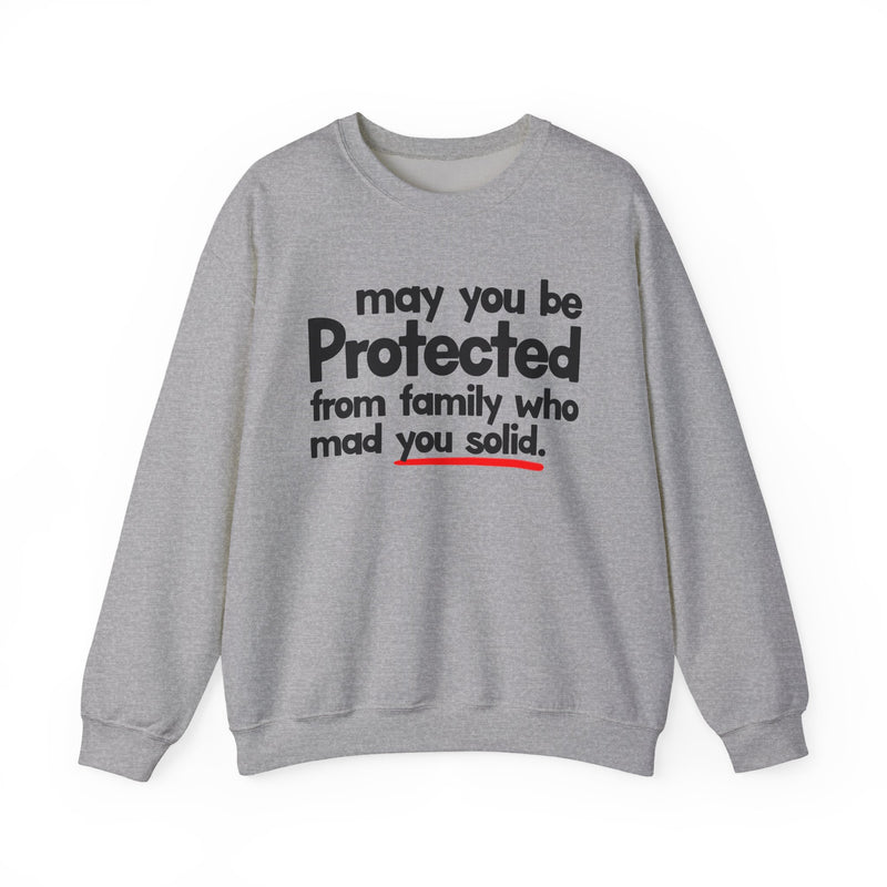 May You Be Protected From Family Who Mad You Solid — Sweatshirt back view: MAY YOU BE PROTECTED FROM FAMILY WHO MAD YOU SOLID in bold statement lettering. Street Talk Designs protection statement apparel.