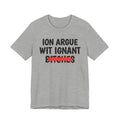 ION (I Don't) Argue Wit Ignant Bitches - Funny Statement Tee Shirt