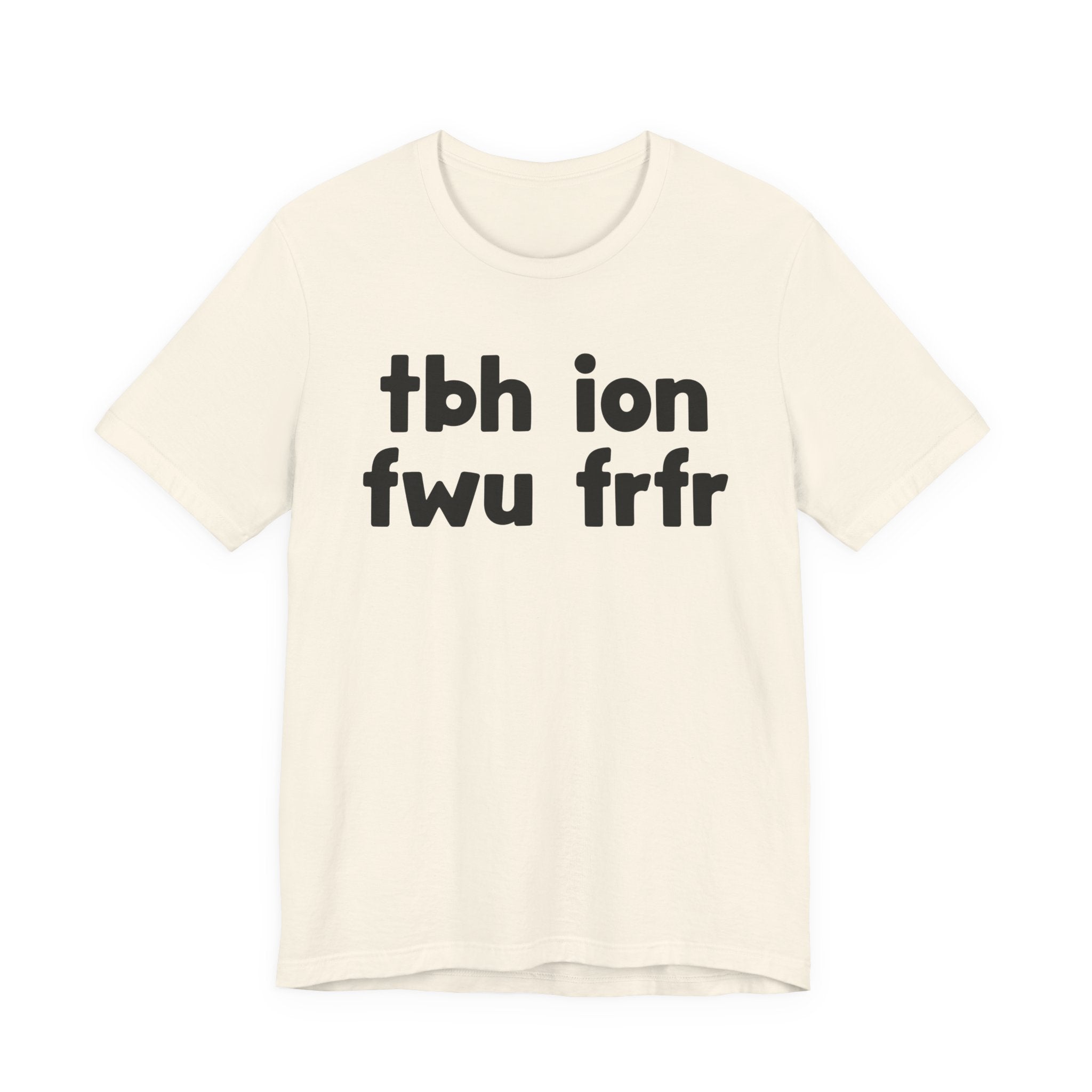 tbh ion fwu frfr (To be Honest I Don't Fuck Wit You For Real For Real) - Bold Declaration T-Shirt