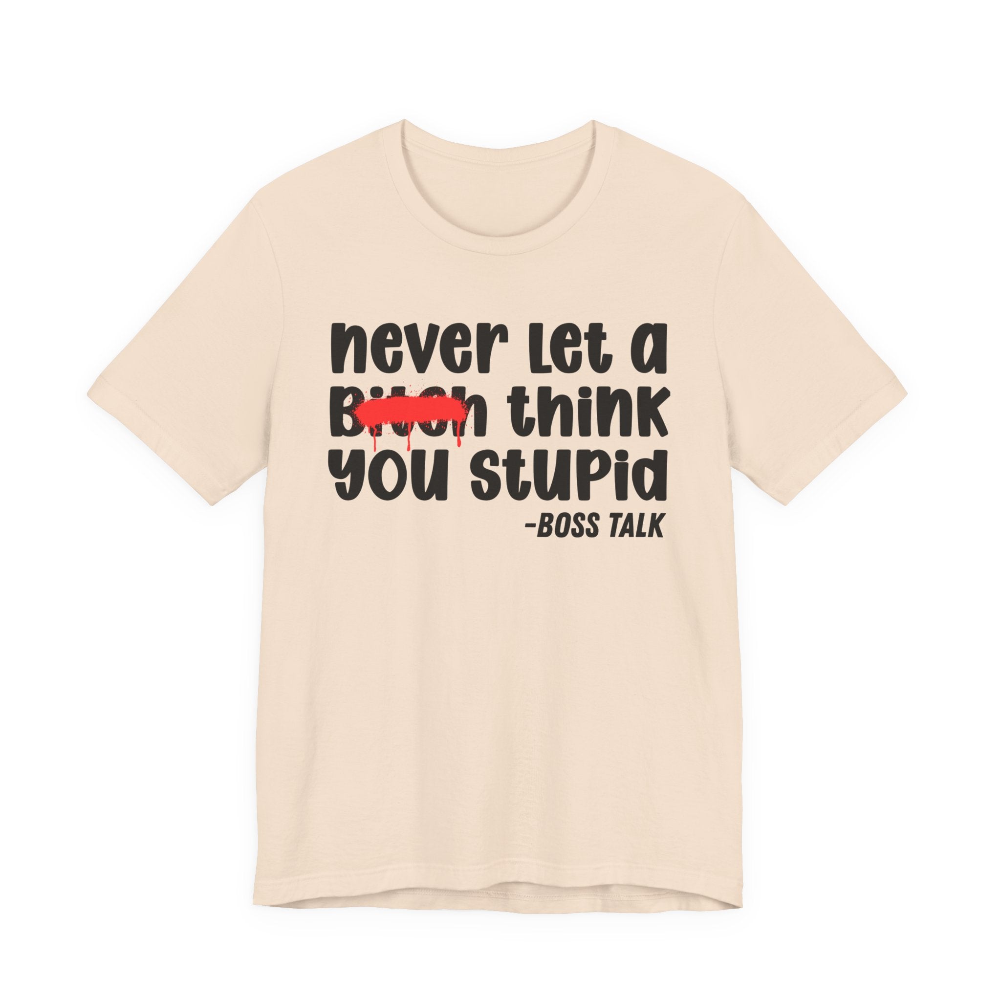 Never Let A Bitch Think You Stupid - Money Talk Tee Shirt