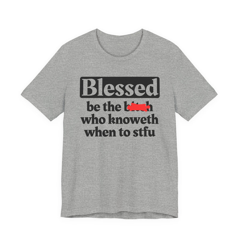 Blessed Be The Bitch Who Knoweth When To STFU － Funny Inspirational T-shirt